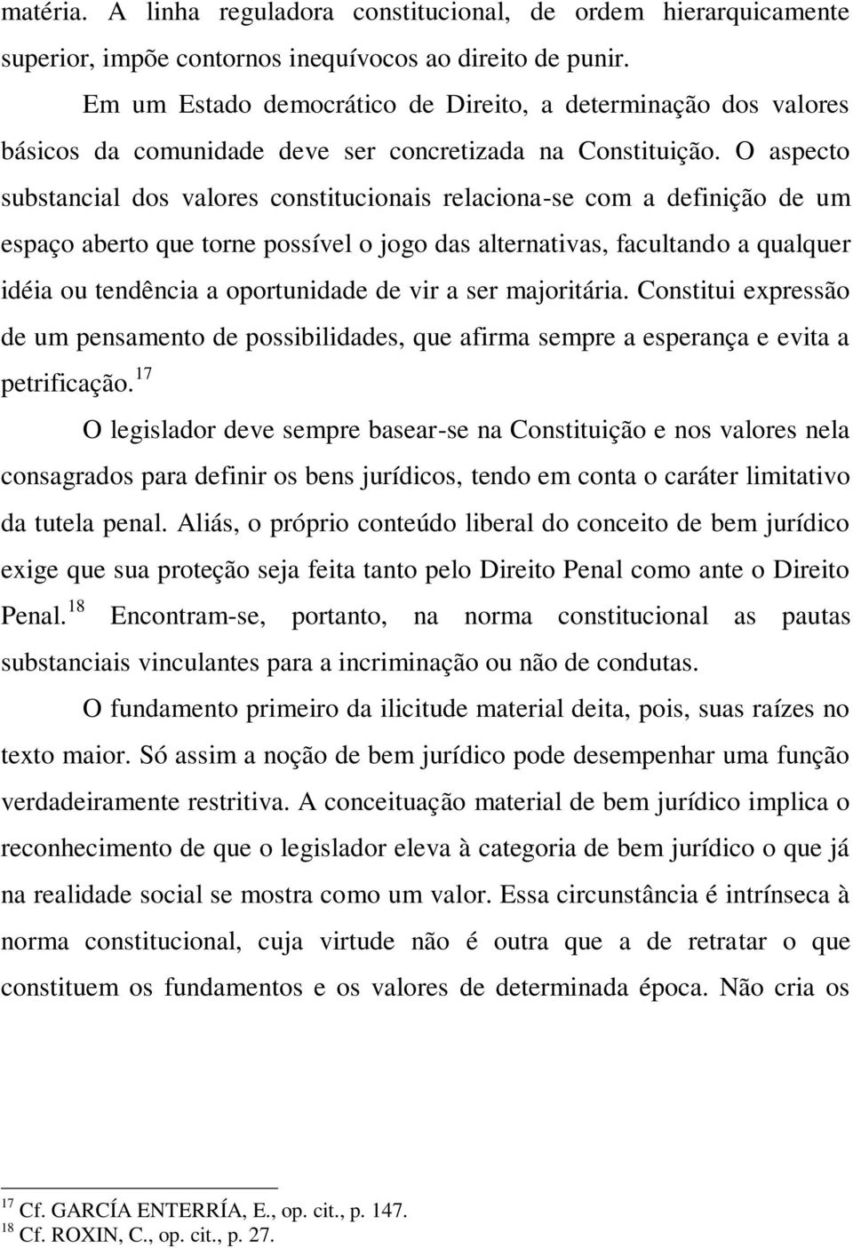 O aspecto substancial dos valores constitucionais relaciona-se com a definição de um espaço aberto que torne possível o jogo das alternativas, facultando a qualquer idéia ou tendência a oportunidade