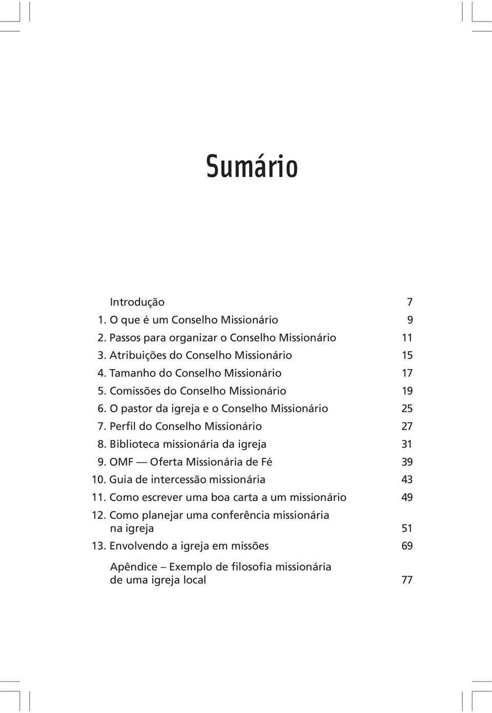 Perfil do Conselho Missionário 27 8. Biblioteca missionária da igreja 31 9. OMF Oferta Missionária de Fé 39 10. Guia de intercessão missionária 43 11.