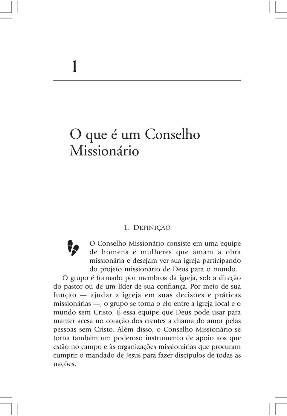 O grupo é formado por membros da igreja, sob a direção do pastor ou de um líder de sua confiança.