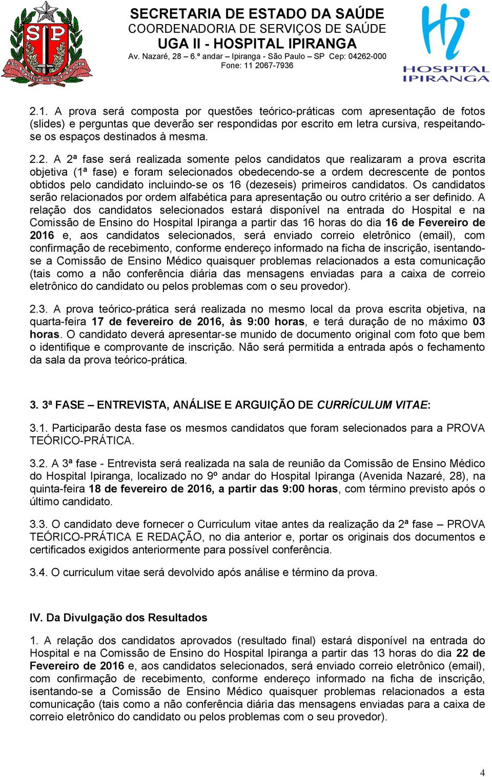 2. A 2ª fase será realizada somente pelos candidatos que realizaram a prova escrita objetiva (1ª fase) e foram selecionados obedecendo-se a ordem decrescente de pontos obtidos pelo candidato