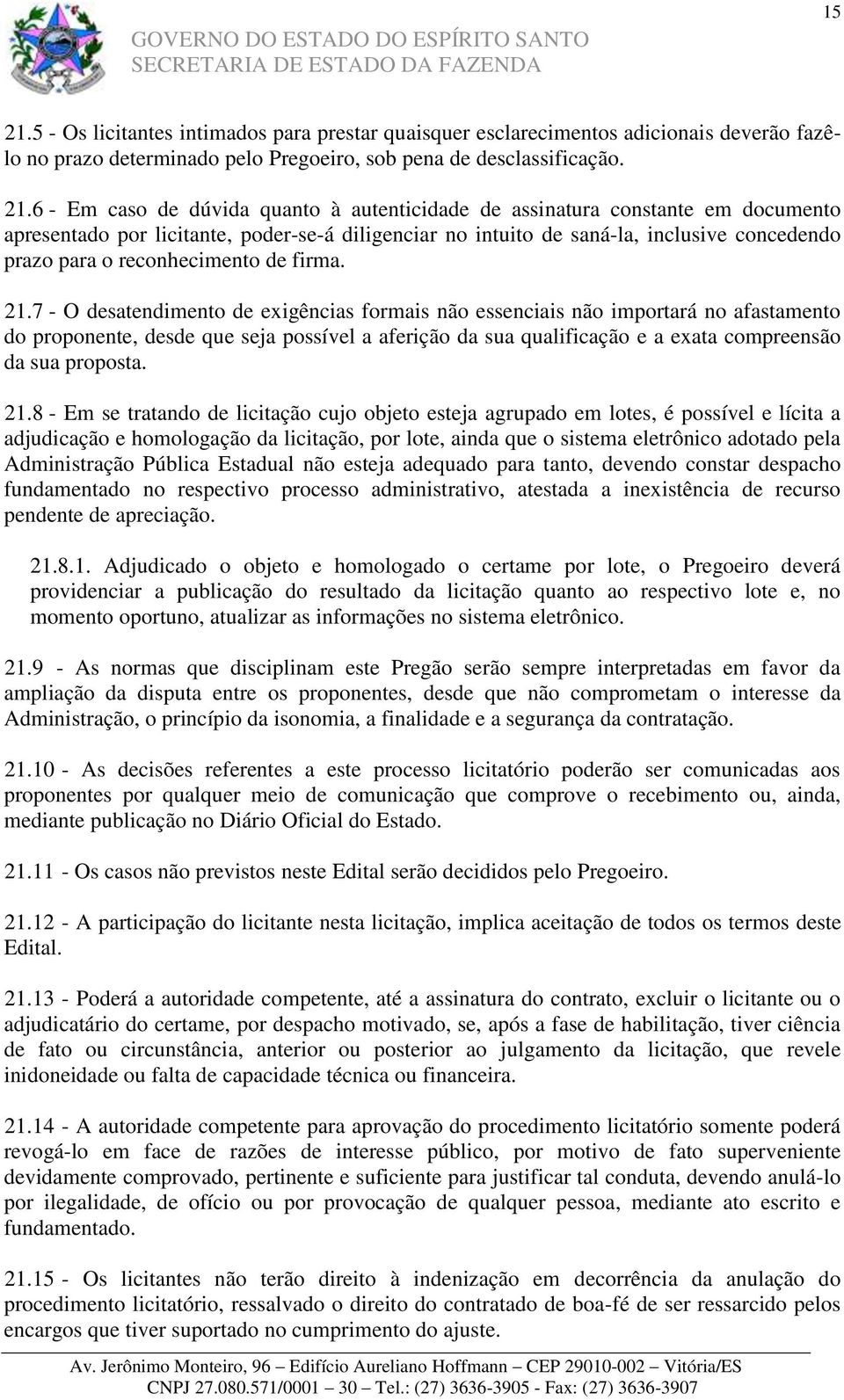 6 - Em caso de dúvida quanto à autenticidade de assinatura constante em documento apresentado por licitante, poder-se-á diligenciar no intuito de saná-la, inclusive concedendo prazo para o