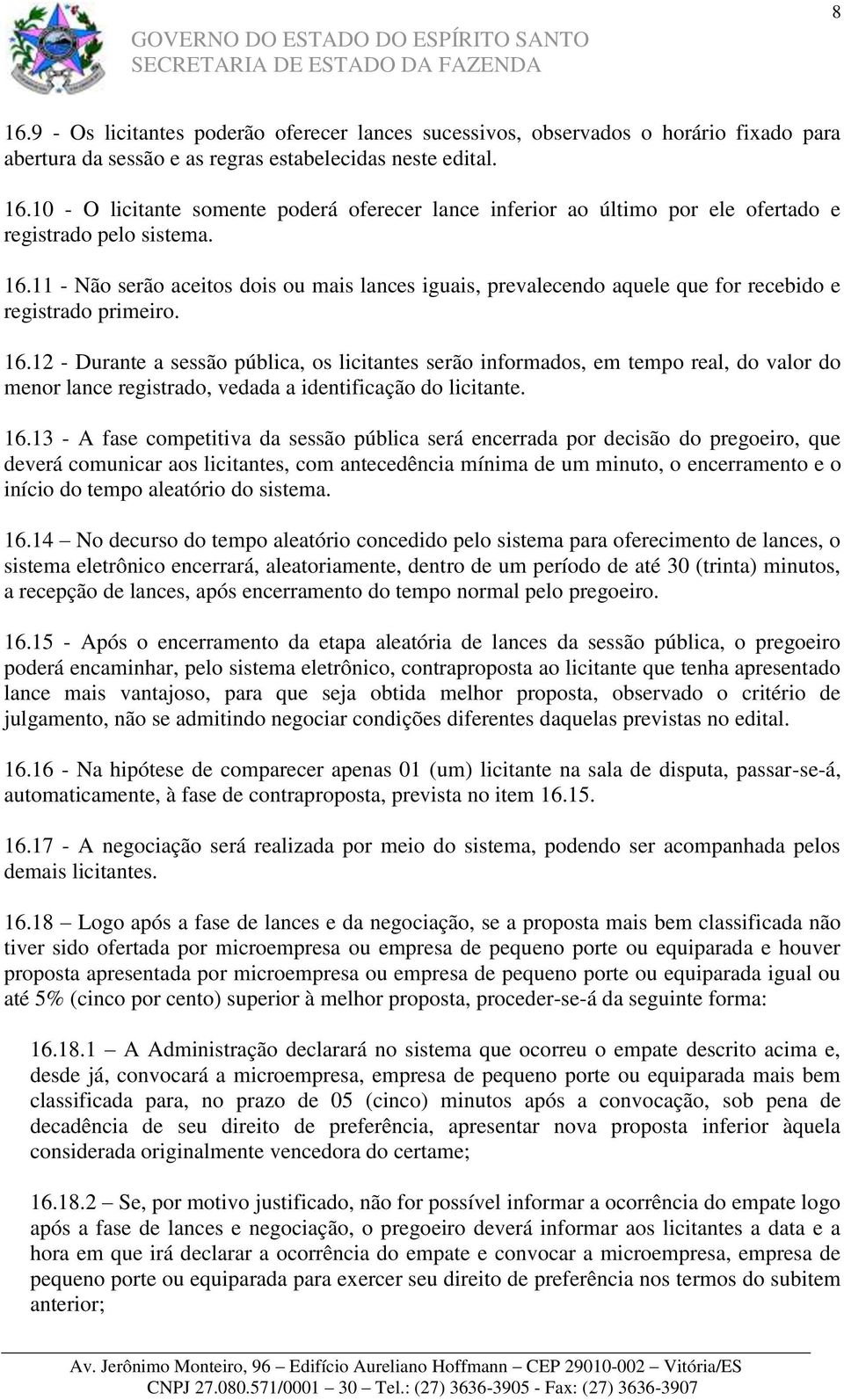 12 - Durante a sessão pública, os licitantes serão informados, em tempo real, do valor do menor lance registrado, vedada a identificação do licitante. 16.