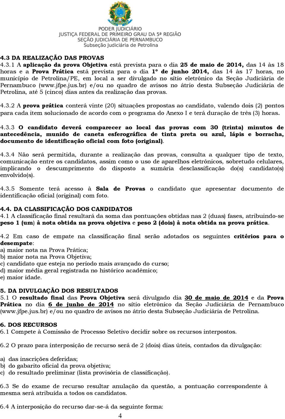 br) e/ou no quadro de avisos no átrio desta Subseção Judiciária de Petrolina, até 5 (cinco) dias antes da realização das provas. 4.3.