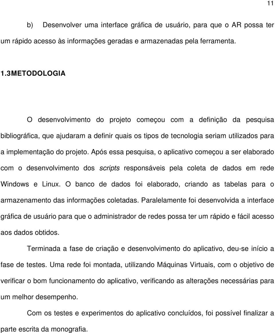 Após essa pesquisa, o aplicativo começou a ser elaborado com o desenvolvimento dos scripts responsáveis pela coleta de dados em rede Windows e Linux.