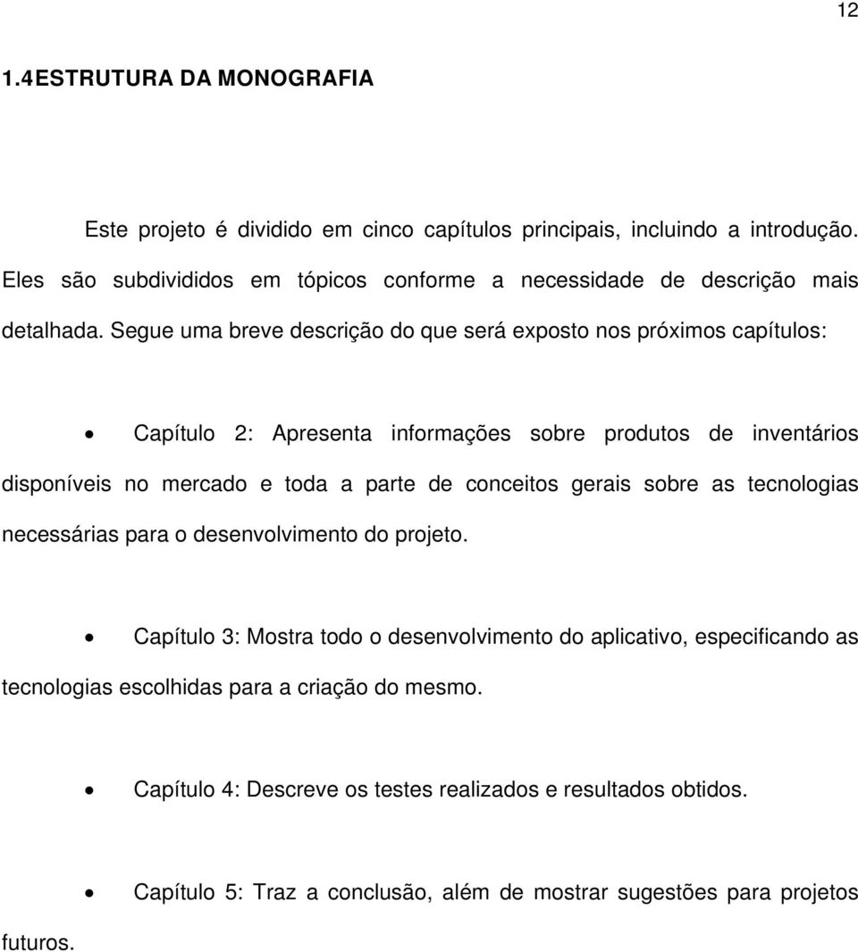 Segue uma breve descrição do que será exposto nos próximos capítulos: Capítulo 2: Apresenta informações sobre produtos de inventários disponíveis no mercado e toda a parte de