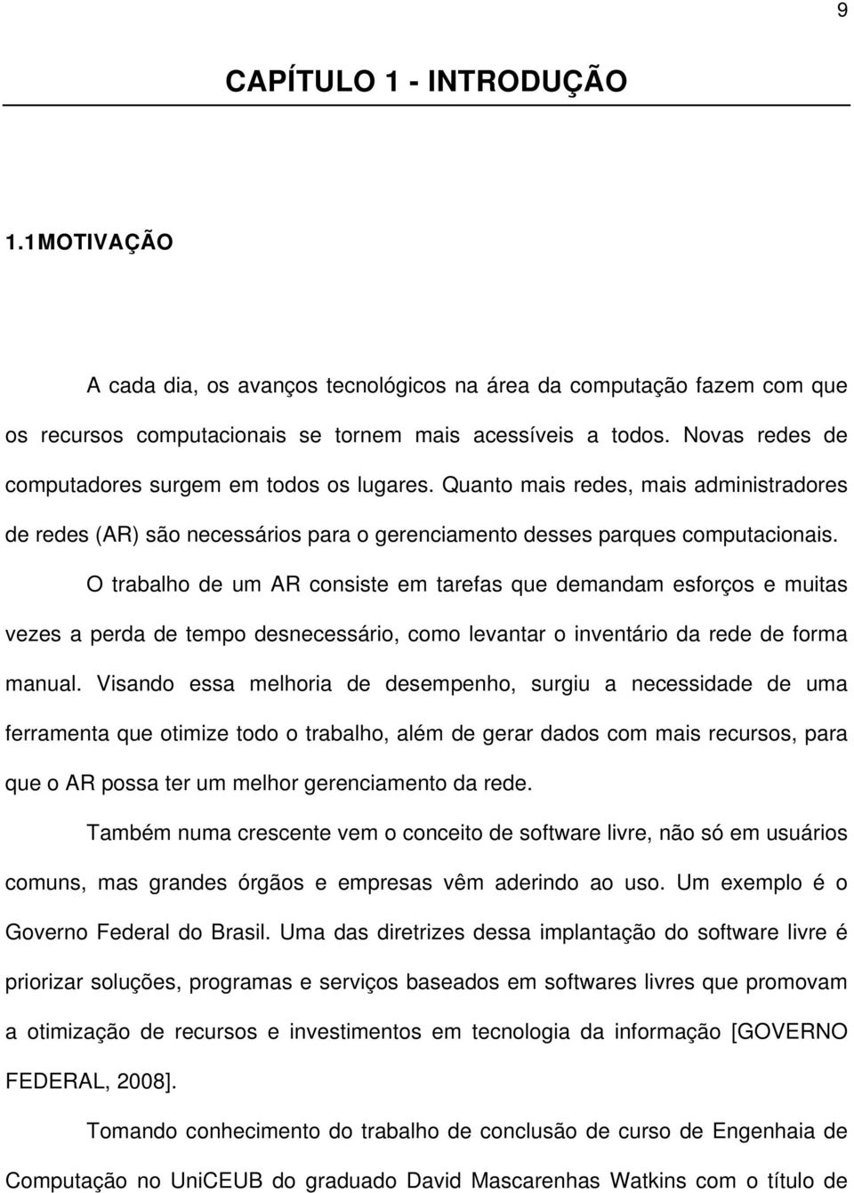 O trabalho de um AR consiste em tarefas que demandam esforços e muitas vezes a perda de tempo desnecessário, como levantar o inventário da rede de forma manual.