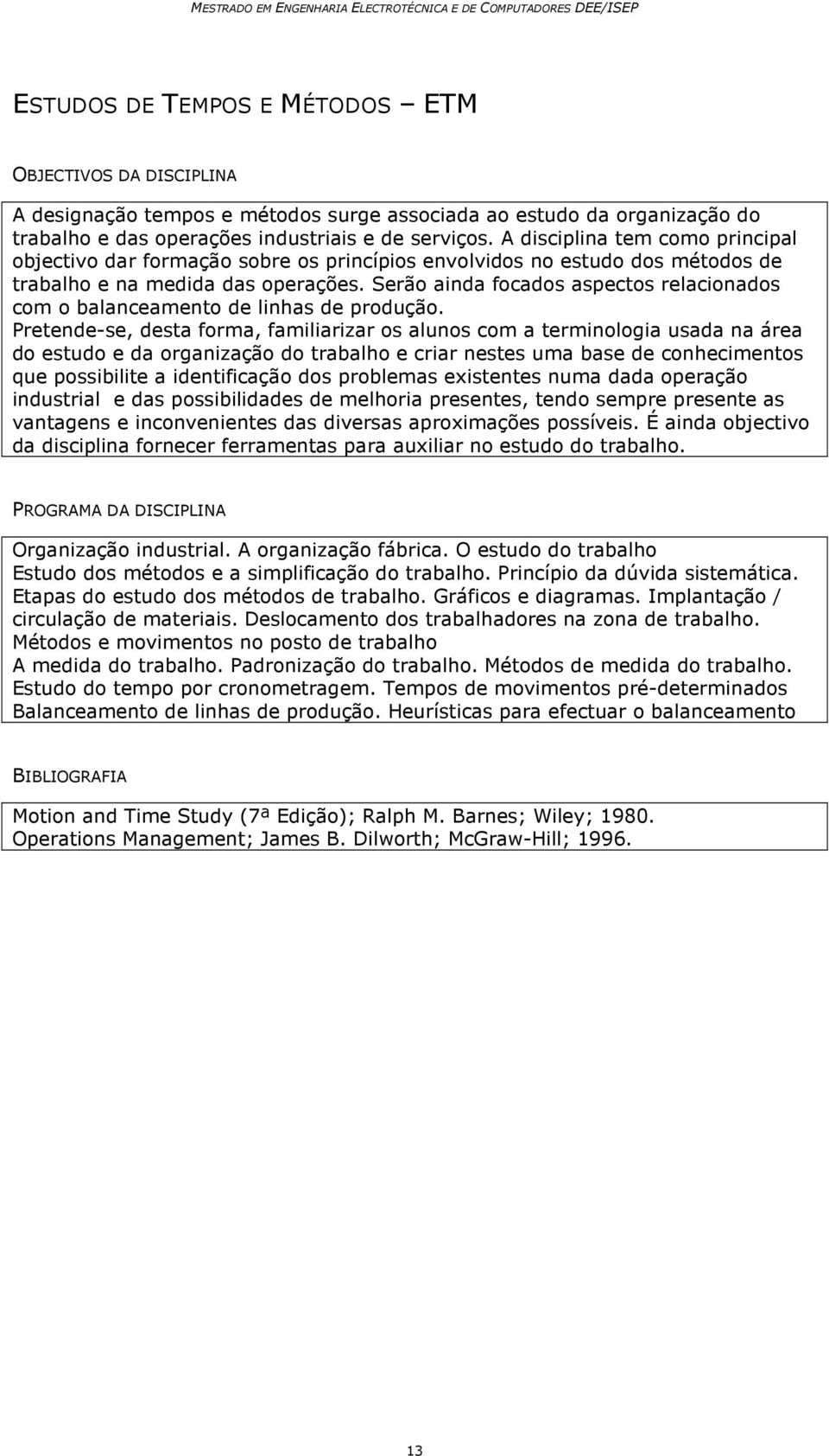 Serão ainda focados aspectos relacionados com o balanceamento de linhas de produção.