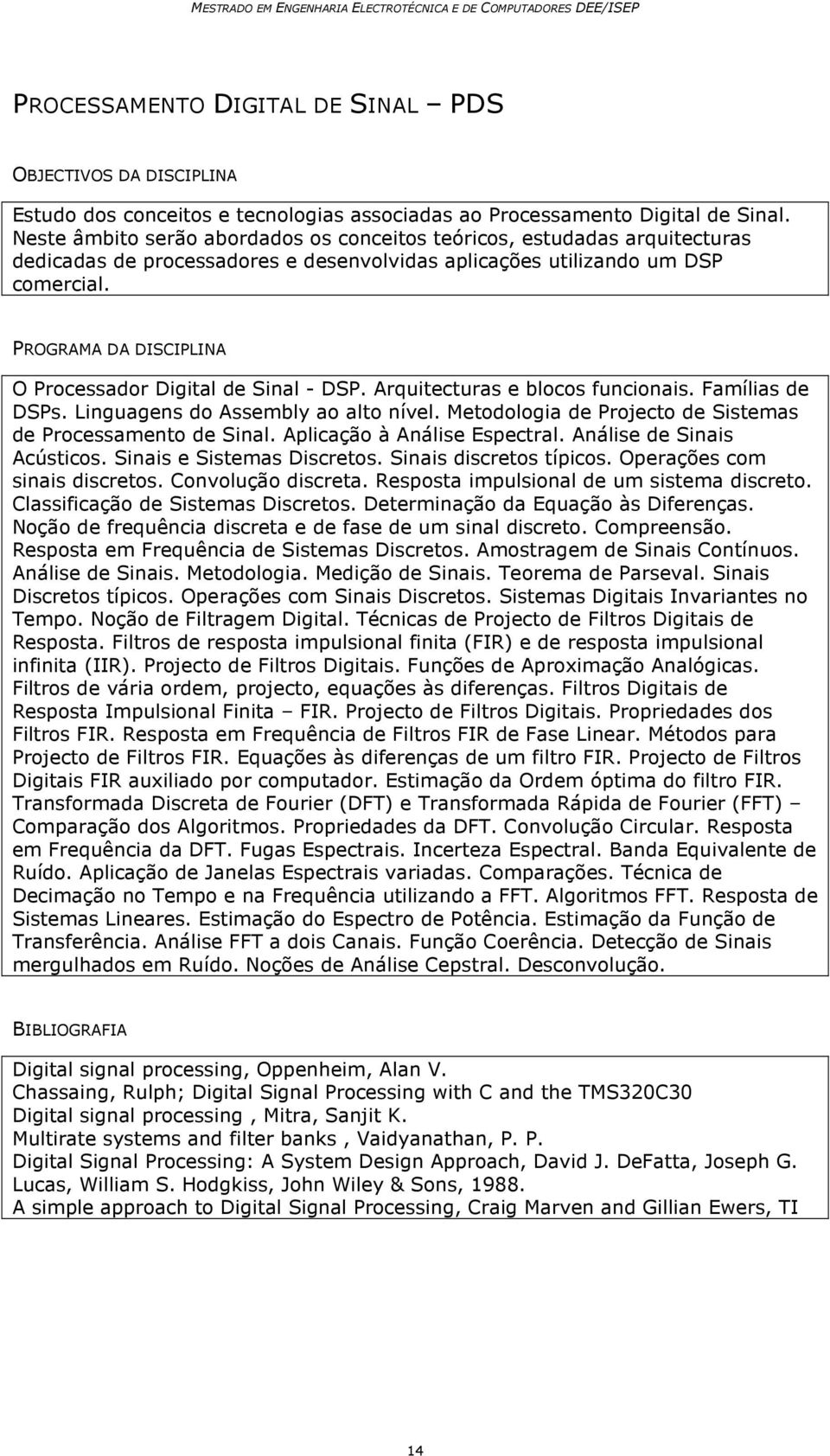 Arquitecturas e blocos funcionais. Famílias de DSPs. Linguagens do Assembly ao alto nível. Metodologia de Projecto de Sistemas de Processamento de Sinal. Aplicação à Análise Espectral.