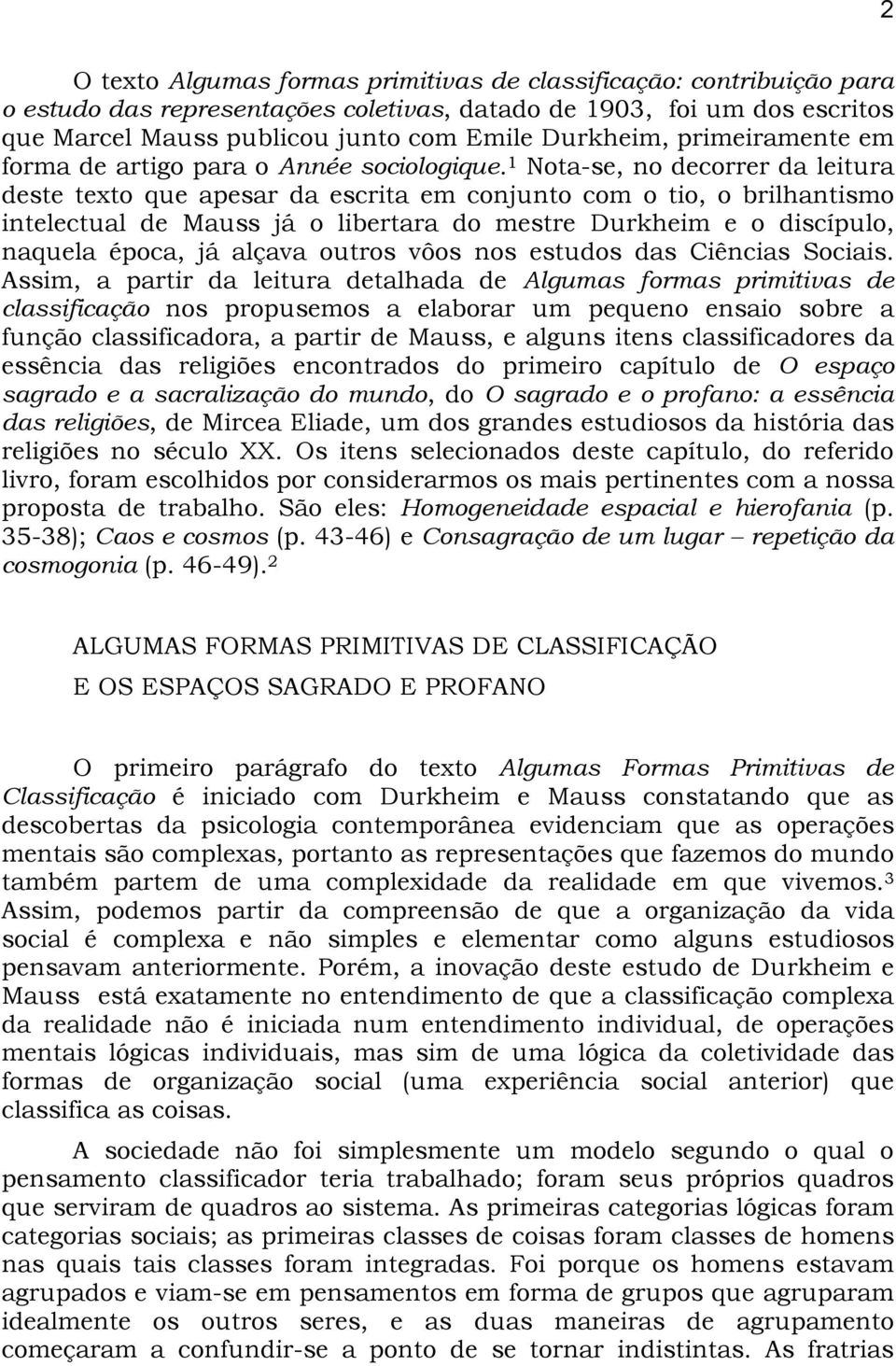 1 Nota-se, no decorrer da leitura deste texto que apesar da escrita em conjunto com o tio, o brilhantismo intelectual de Mauss já o libertara do mestre Durkheim e o discípulo, naquela época, já