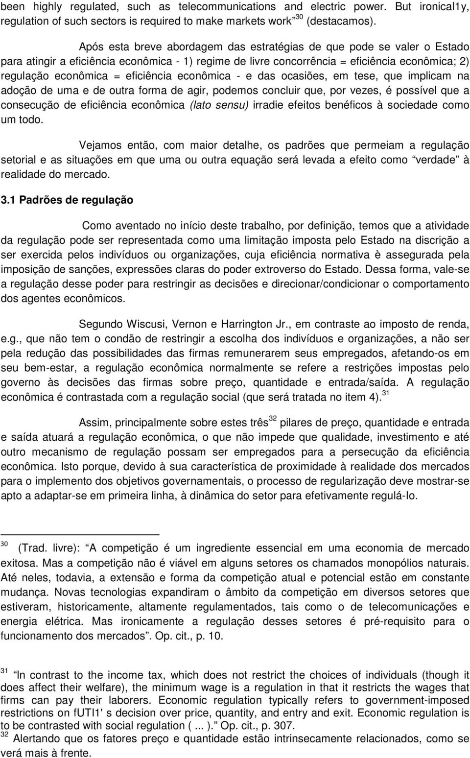 eficiência econômica - e das ocasiões, em tese, que implicam na adoção de uma e de outra forma de agir, podemos concluir que, por vezes, é possível que a consecução de eficiência econômica (lato