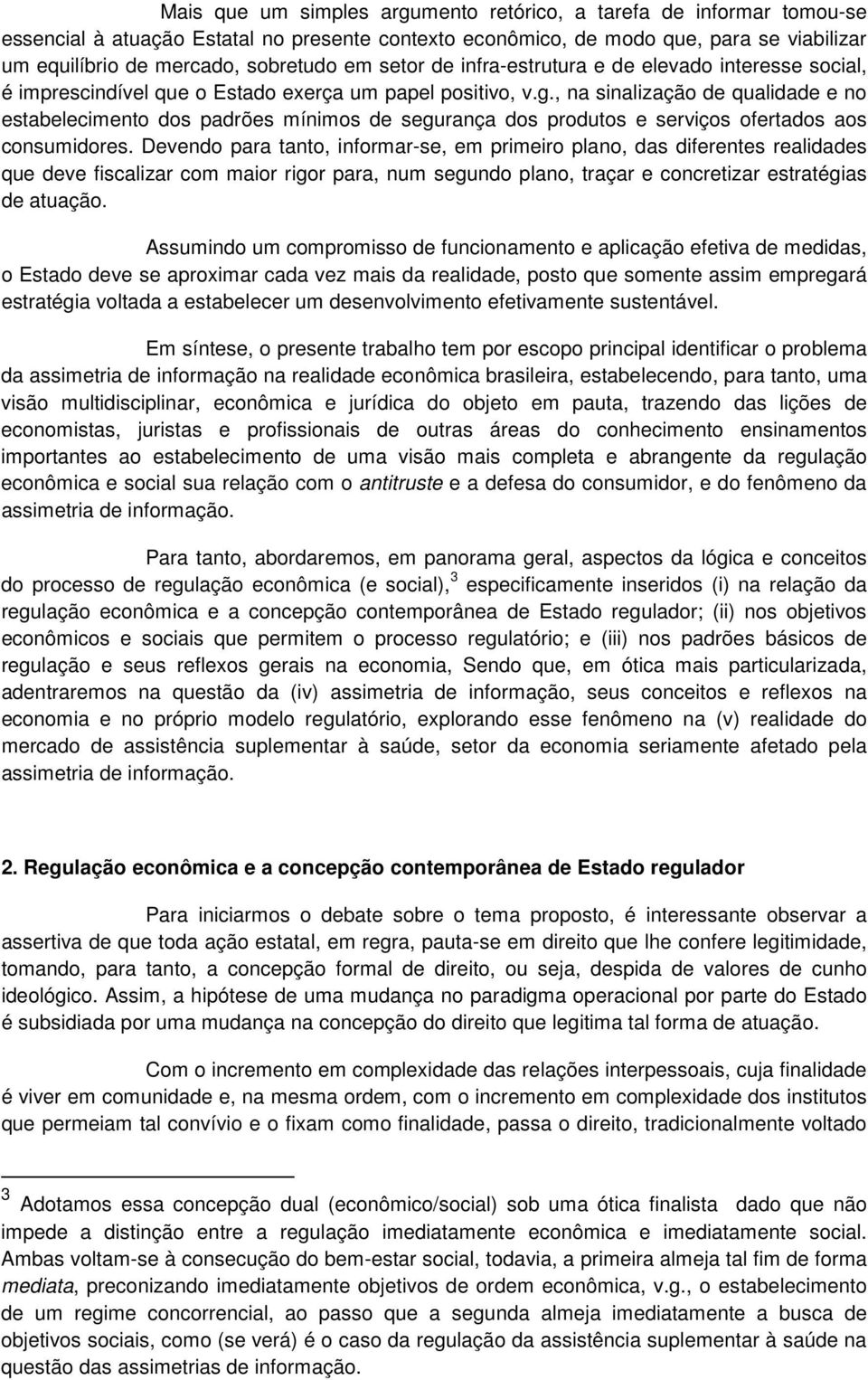 , na sinalização de qualidade e no estabelecimento dos padrões mínimos de segurança dos produtos e serviços ofertados aos consumidores.