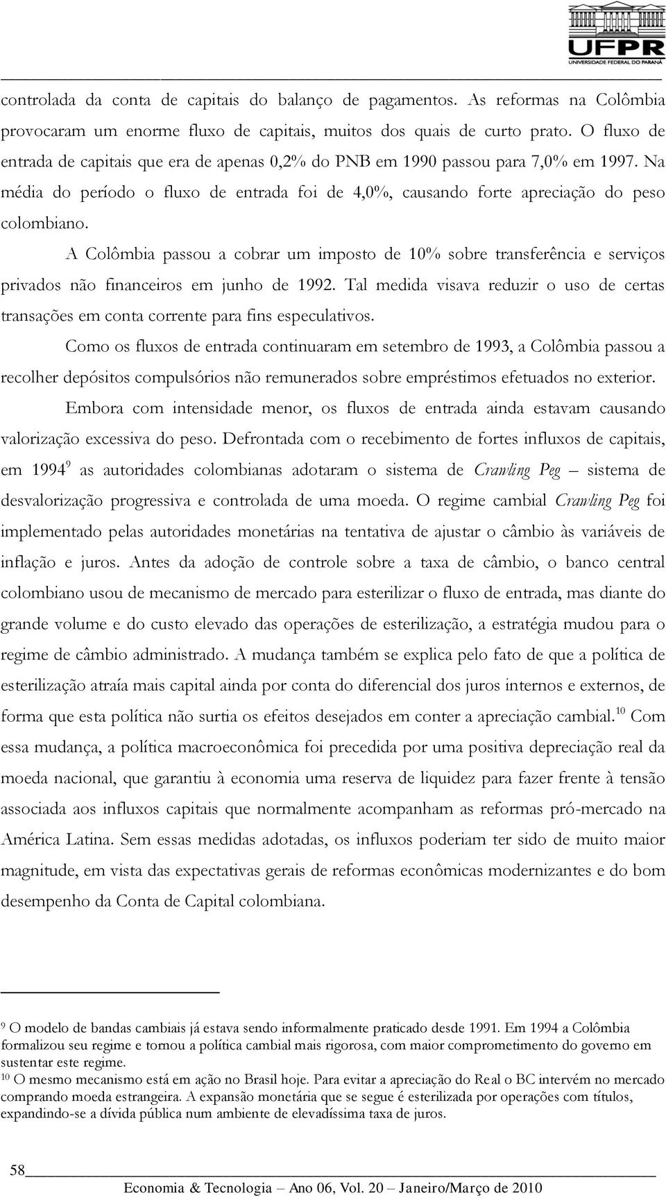 A Colômbia passou a cobrar um imposto de 10% sobre transferência e serviços privados não financeiros em junho de 1992.