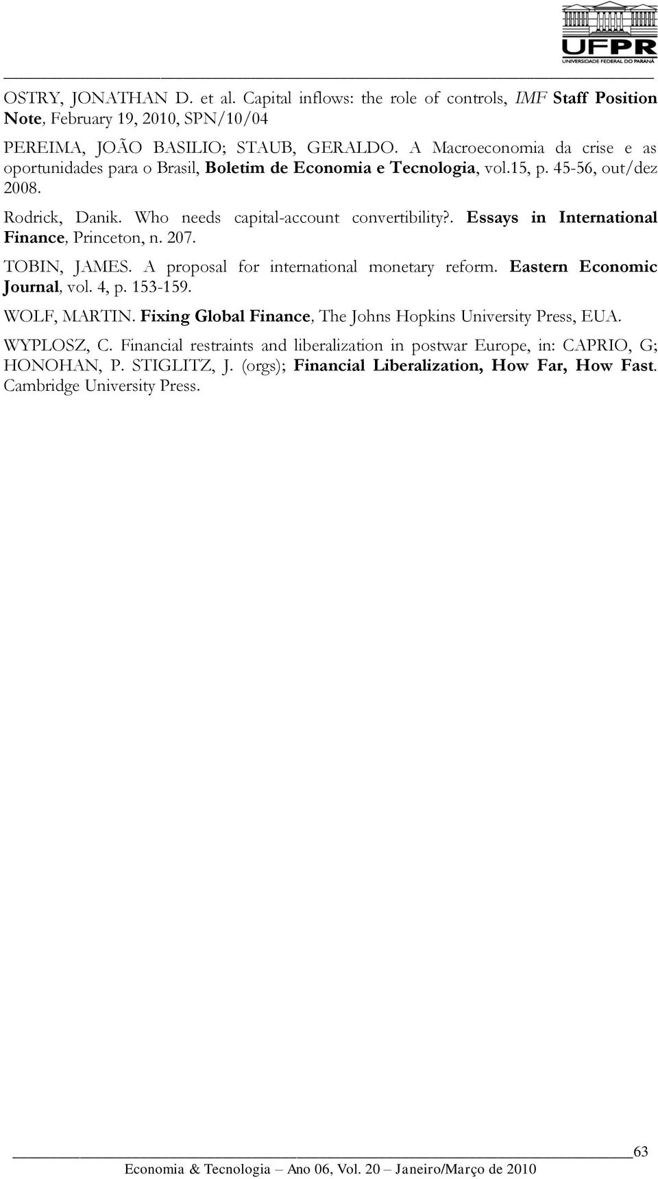 . Essays in International Finance, Princeton, n. 207. TOBIN, JAMES. A proposal for international monetary reform. Eastern Economic Journal, vol. 4, p. 153-159. WOLF, MARTIN.