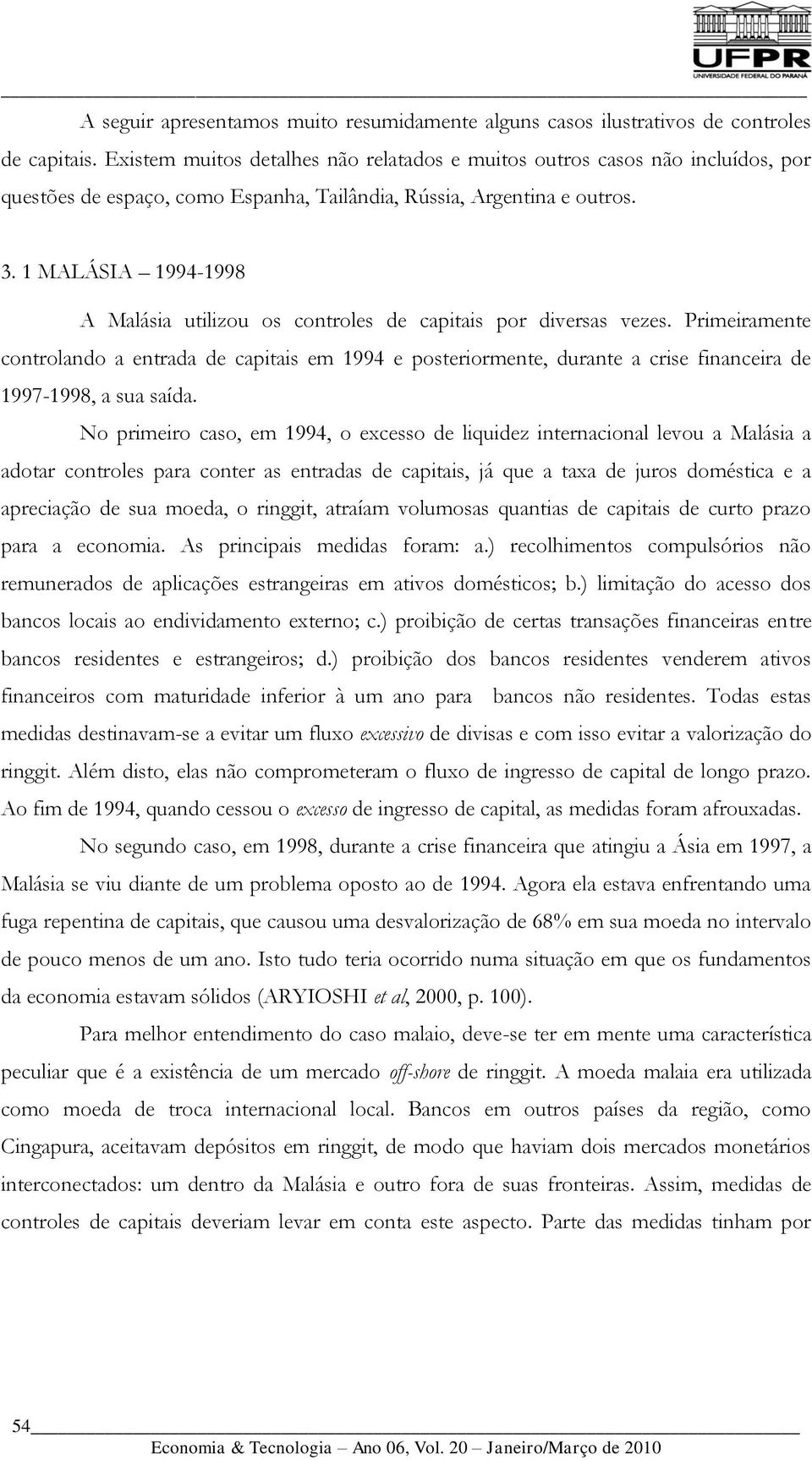 1 MALÁSIA 1994-1998 A Malásia utilizou os controles de capitais por diversas vezes.