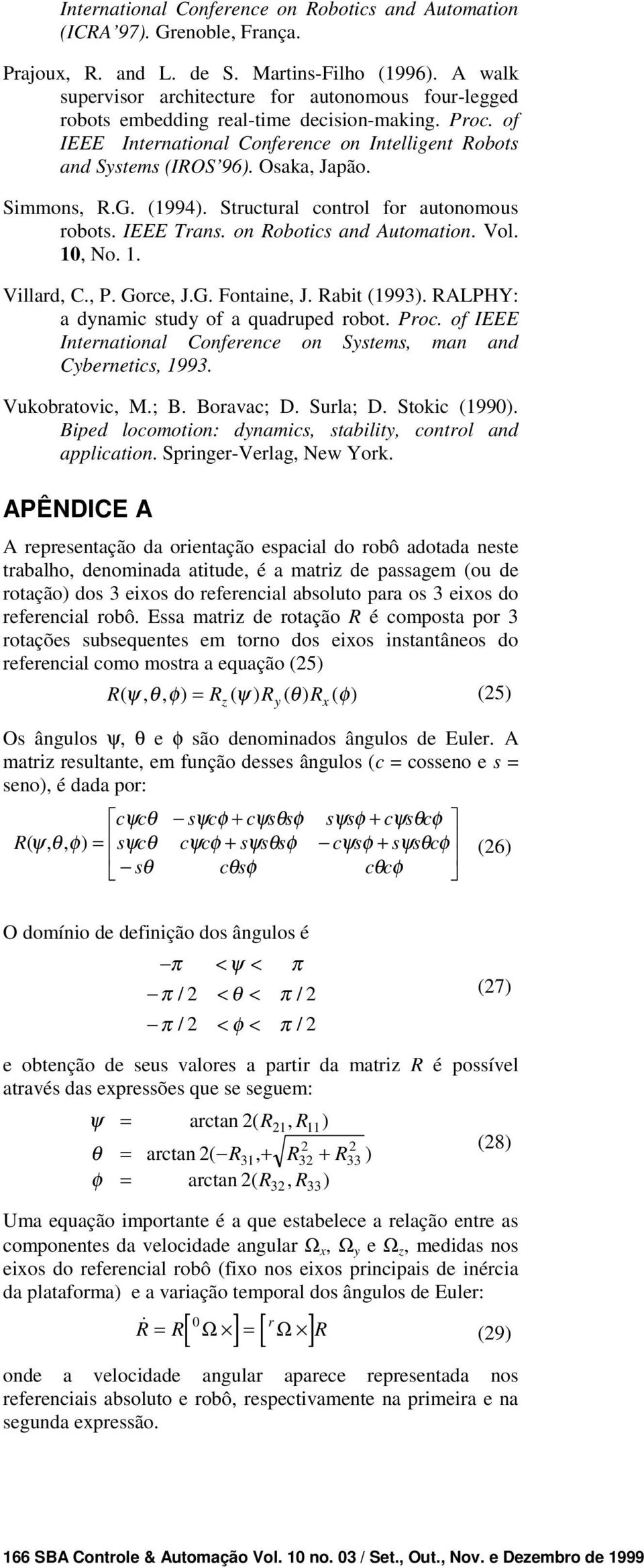 Fotae, J Rabt (993) RALPHY: a dyamc study of a quadruped robot Proc of IEEE Iteratoal Coferece o Systems, ma ad Cyberetcs, 993 Vukobratovc, M; B Boravac; D Surla; D Stokc (99) Bped locomoto: dyamcs,