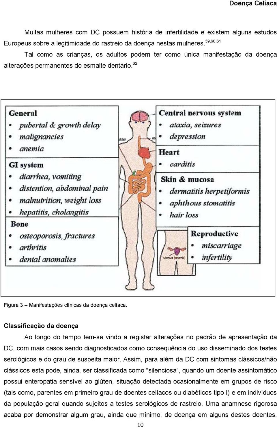 Classificação da doença Ao longo do tempo tem-se vindo a registar alterações no padrão de apresentação da DC, com mais casos sendo diagnosticados como consequência do uso disseminado dos testes