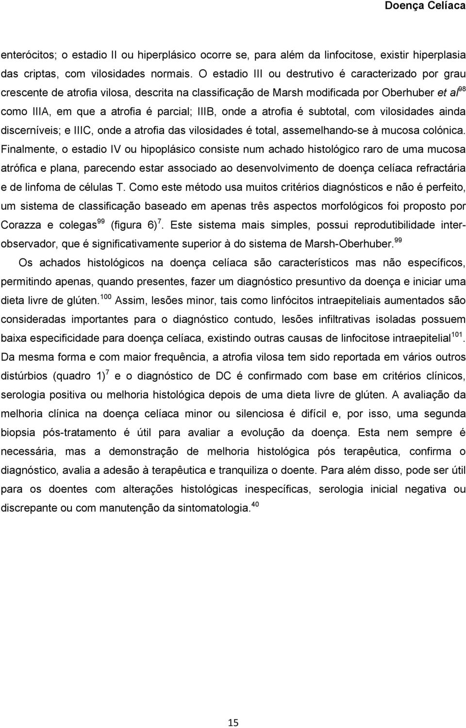 onde a atrofia é subtotal, com vilosidades ainda discerníveis; e IIIC, onde a atrofia das vilosidades é total, assemelhando-se à mucosa colónica.