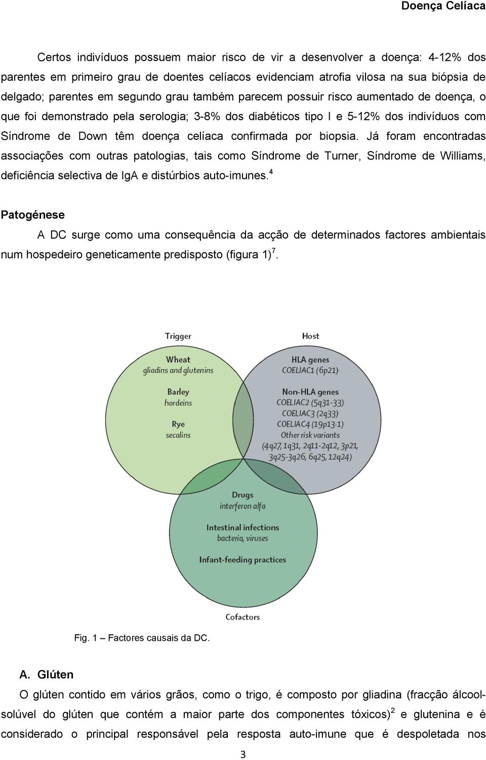 biopsia. Já foram encontradas associações com outras patologias, tais como Síndrome de Turner, Síndrome de Williams, deficiência selectiva de IgA e distúrbios auto-imunes.