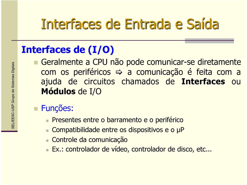 Interfaces ou Módulos de I/O n Funções: n Presentes entre o barramento e o periférico n