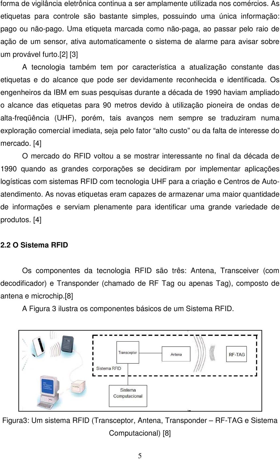 [2] [3] A tecnologia também tem por característica a atualização constante das etiquetas e do alcance que pode ser devidamente reconhecida e identificada.