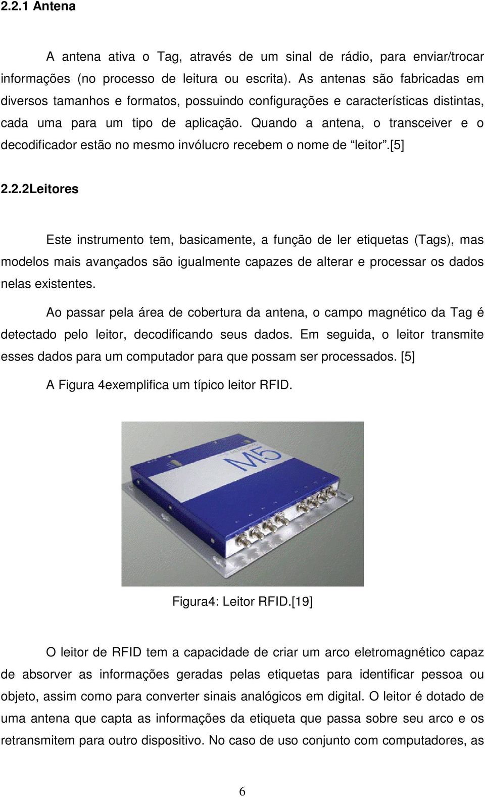 Quando a antena, o transceiver e o decodificador estão no mesmo invólucro recebem o nome de leitor.[5] 2.