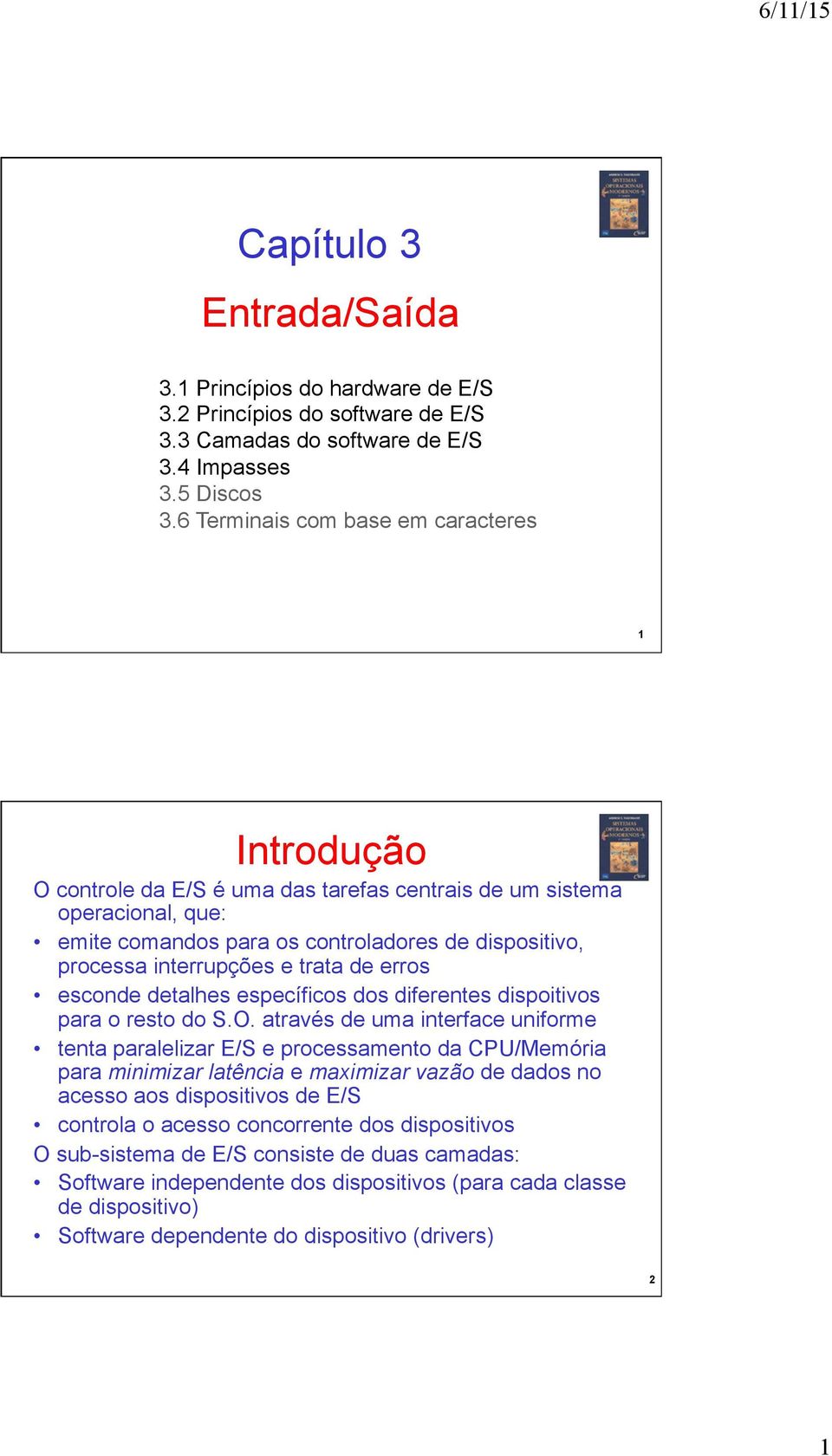 e trata de erros esconde detalhes específicos dos diferentes dispoitivos para o resto do S.O.