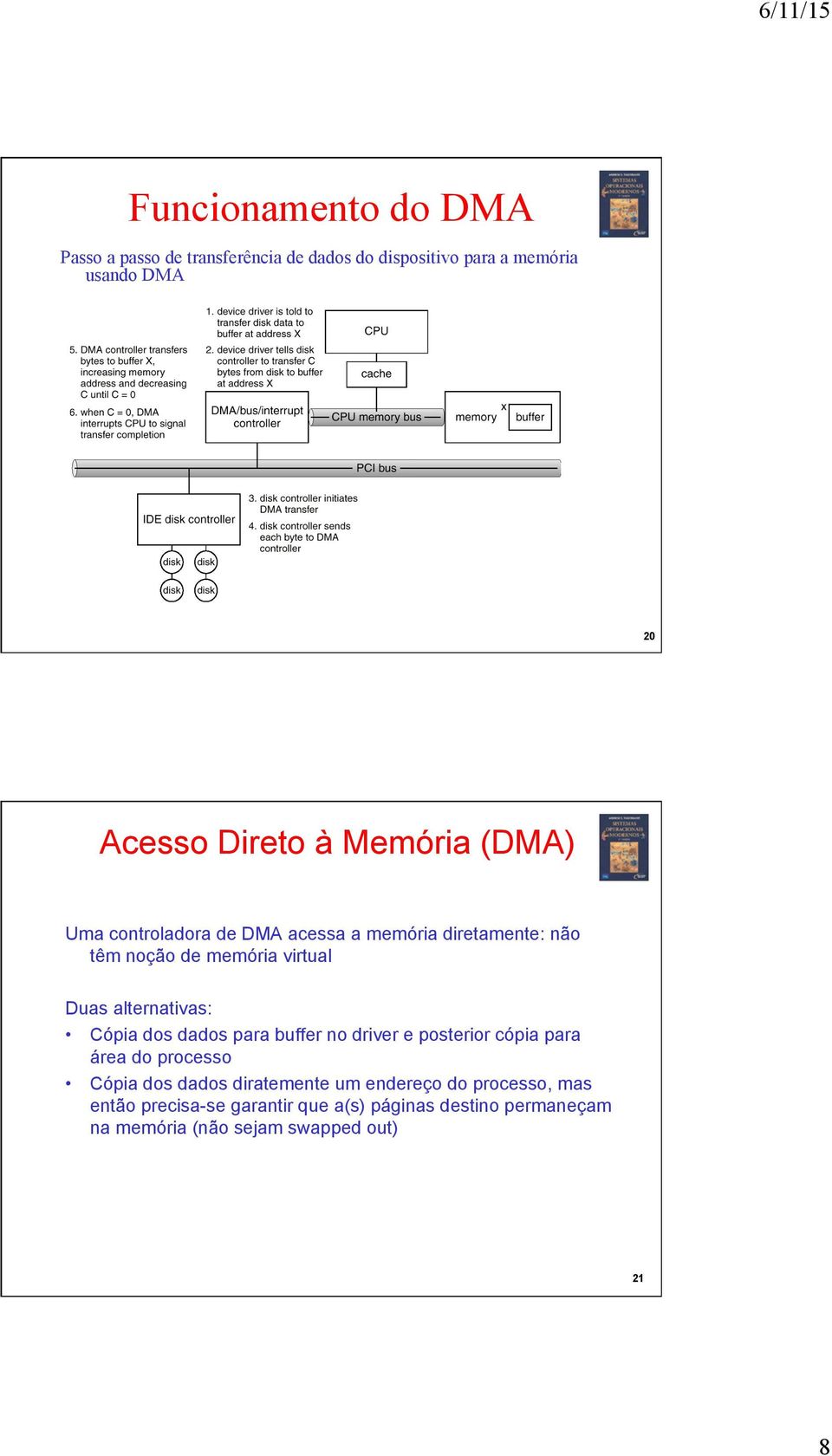 alternativas: Cópia dos dados para buffer no driver e posterior cópia para área do processo Cópia dos dados diratemente