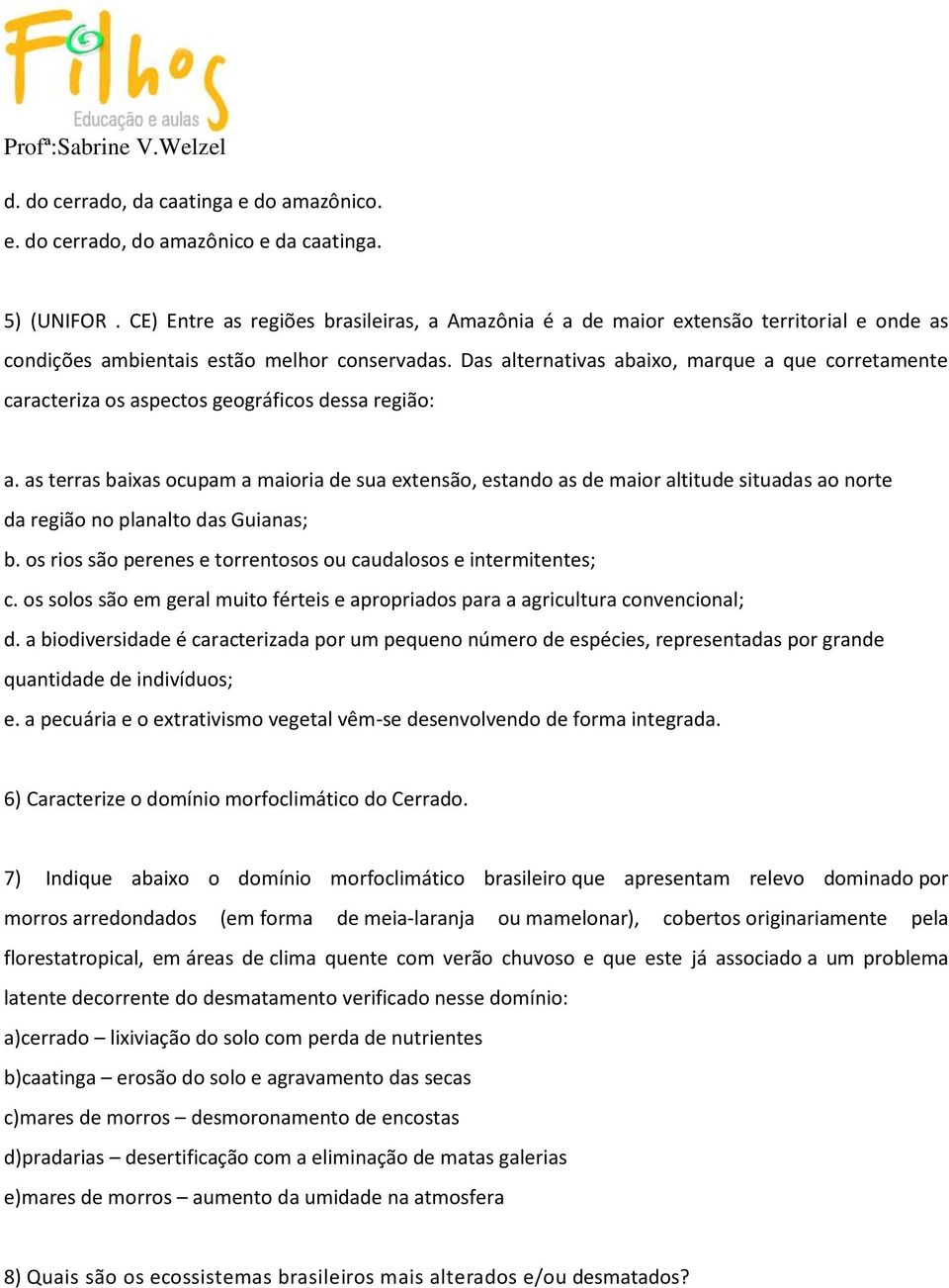 Das alternativas abaixo, marque a que corretamente caracteriza os aspectos geográficos dessa região: a.