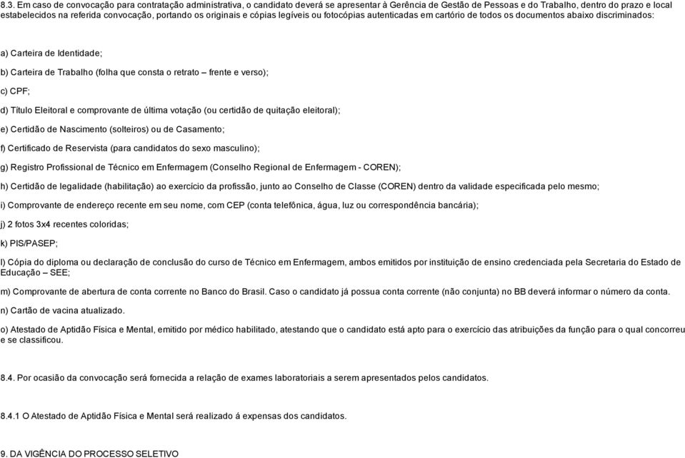 consta o retrato frente e verso); c) CPF; d) Título Eleitoral e comprovante de última votação (ou certidão de quitação eleitoral); e) Certidão de Nascimento (solteiros) ou de Casamento; f)