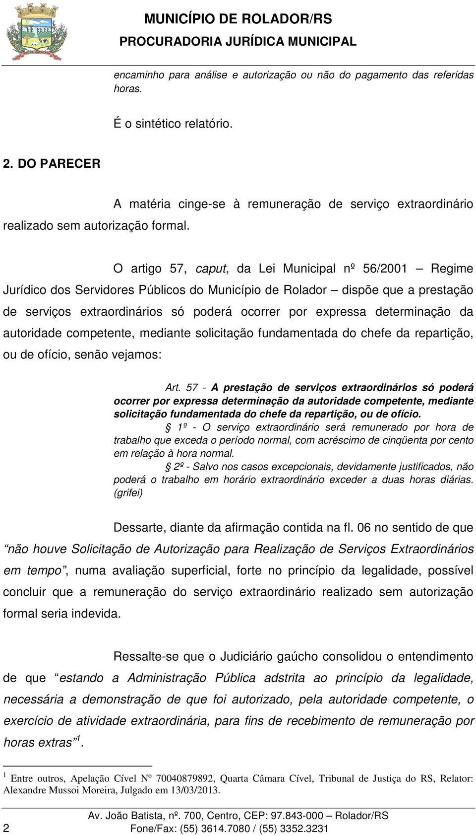 serviços extraordinários só poderá ocorrer por expressa determinação da autoridade competente, mediante solicitação fundamentada do chefe da repartição, ou de ofício, senão vejamos: Art.