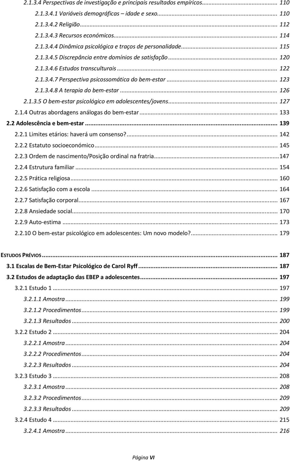 .. 27 2..4 Outras abordagens análogas do bem estar... 33 2.2 Adolescência e bem estar... 39 2.2. Limites etários: haverá um consenso?... 42 2.2.2 Estatuto socioeconómico... 45 2.2.3 Ordem de nascimento/posição ordinal na fratria.