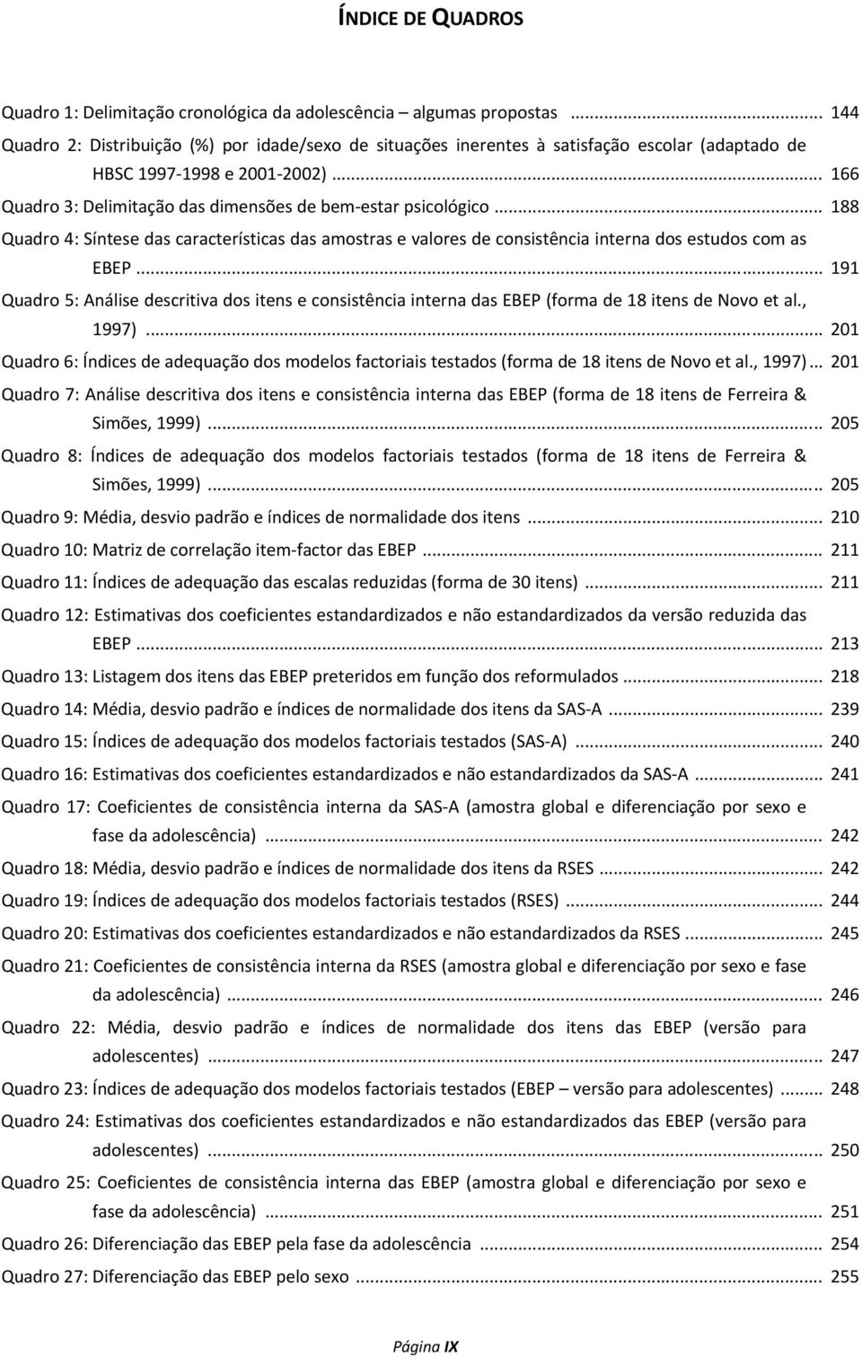 .. 88 Quadro 4: Síntese das características das amostras e valores de consistência interna dos estudos com as EBEP.