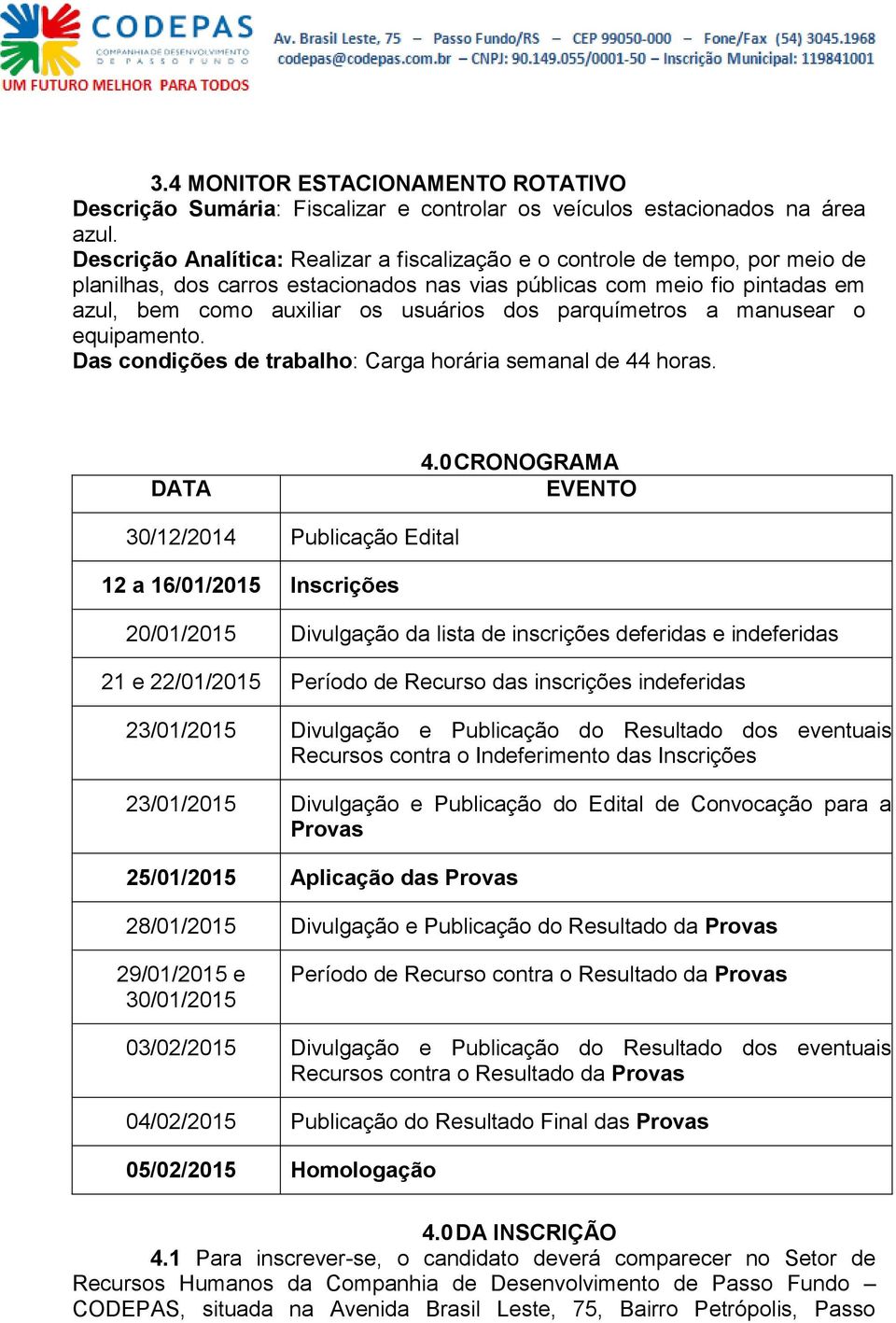 parquímetros a manusear o equipamento. Das condições de trabalho: Carga horária semanal de 44 horas. DATA 4.