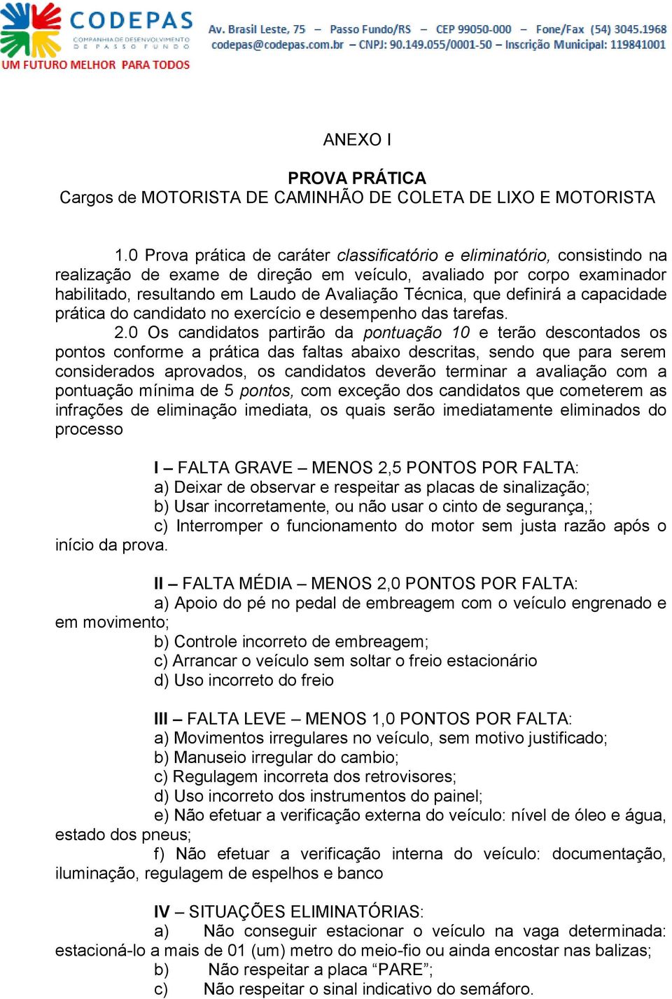 Técnica, que definirá a capacidade prática do candidato no exercício e desempenho das tarefas. 2.