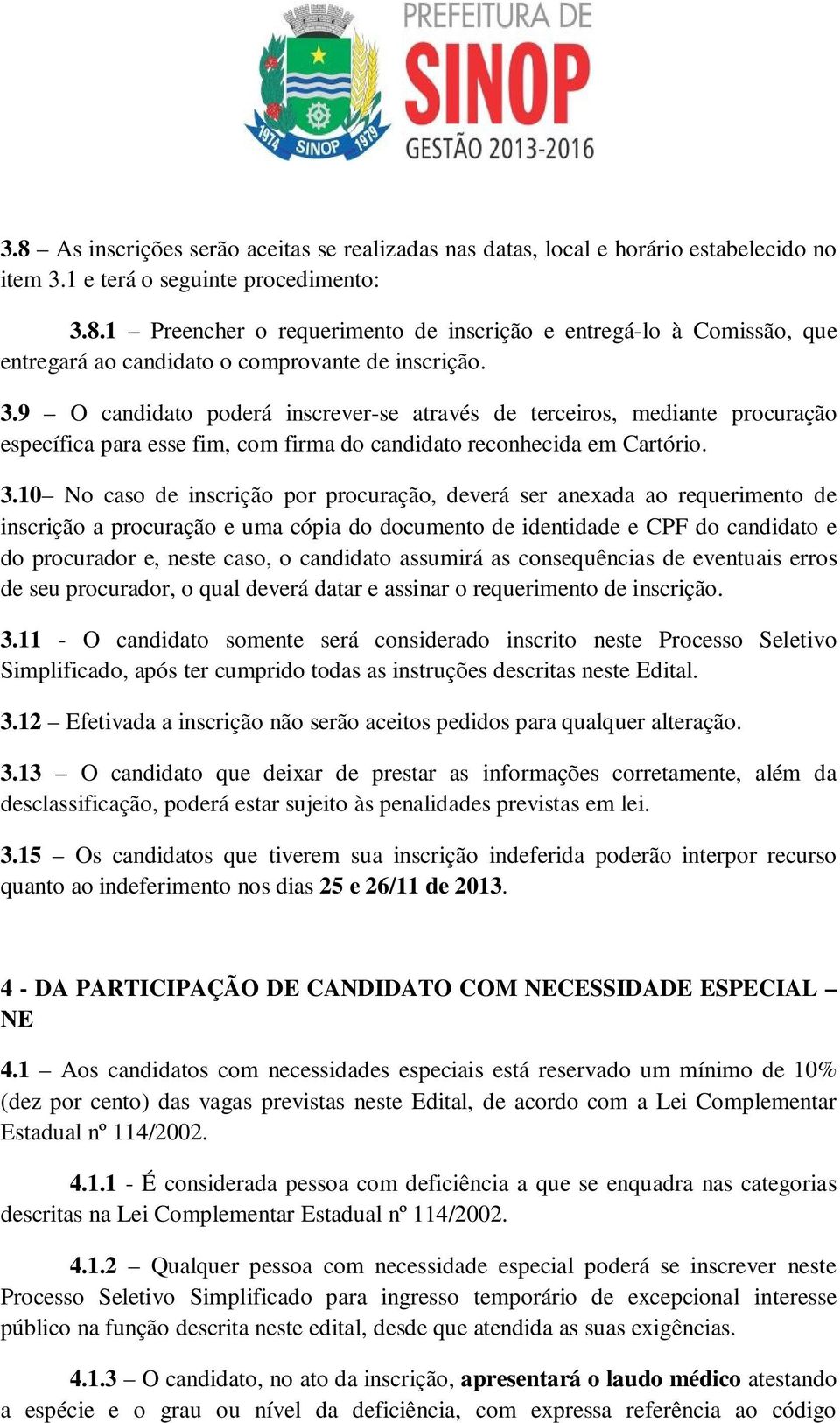 10 No caso de inscrição por procuração, deverá ser anexada ao requerimento de inscrição a procuração e uma cópia do documento de identidade e CPF do candidato e do procurador e, neste caso, o