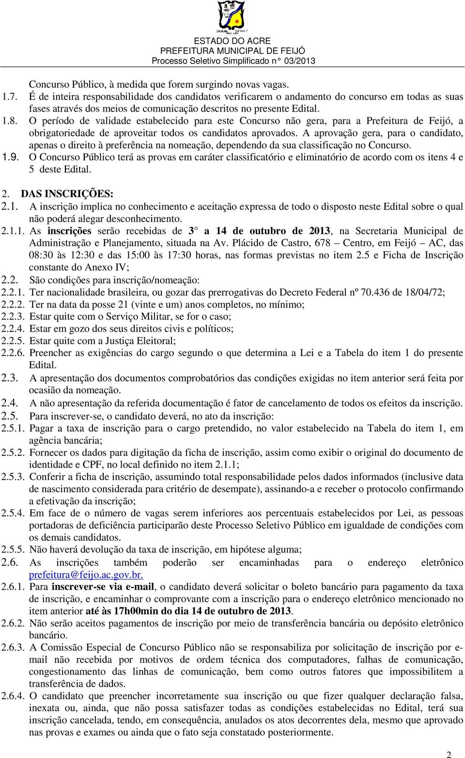 O período de validade estabelecido para este Concurso não gera, para a Prefeitura de Feijó, a obrigatoriedade de aproveitar todos os candidatos aprovados.