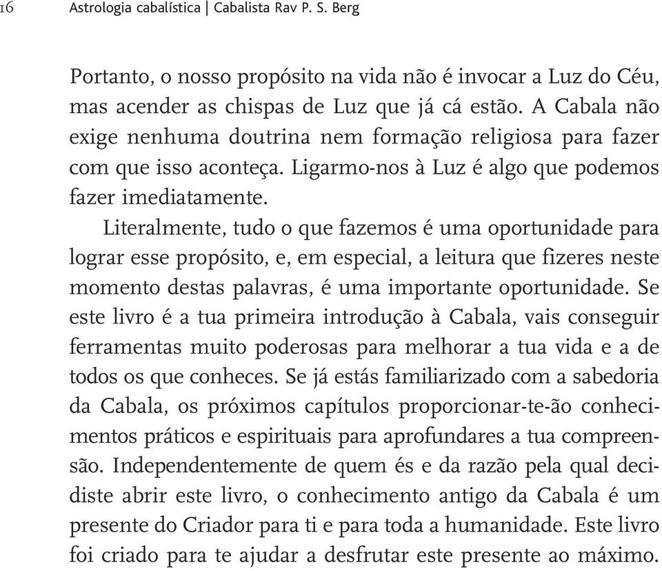 Literalmente, tudo o que fazemos é uma oportunidade para lograr esse propósito, e, em especial, a leitura que fizeres neste momento destas palavras, é uma importante oportunidade.