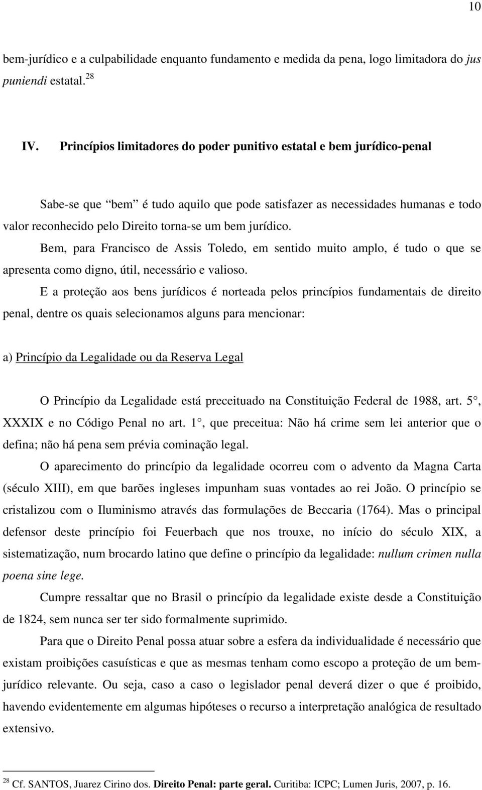 jurídico. Bem, para Francisco de Assis Toledo, em sentido muito amplo, é tudo o que se apresenta como digno, útil, necessário e valioso.