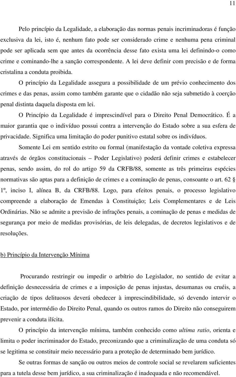 O princípio da Legalidade assegura a possibilidade de um prévio conhecimento dos crimes e das penas, assim como também garante que o cidadão não seja submetido à coerção penal distinta daquela