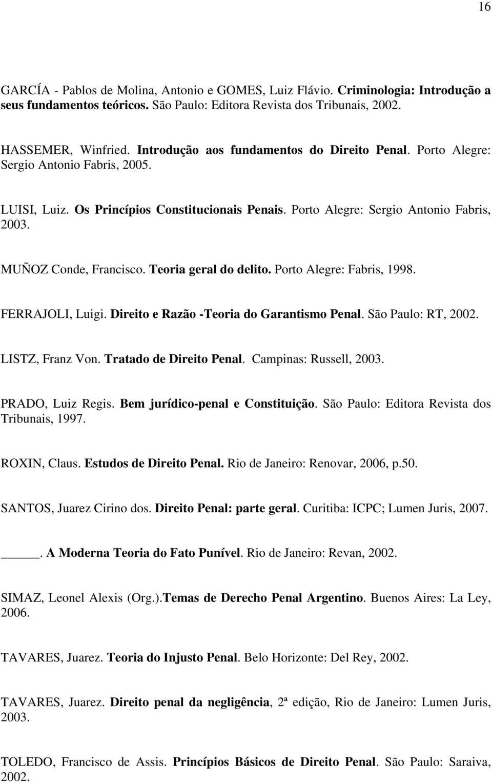 MUÑOZ Conde, Francisco. Teoria geral do delito. Porto Alegre: Fabris, 1998. FERRAJOLI, Luigi. Direito e Razão -Teoria do Garantismo Penal. São Paulo: RT, 2002. LISTZ, Franz Von.