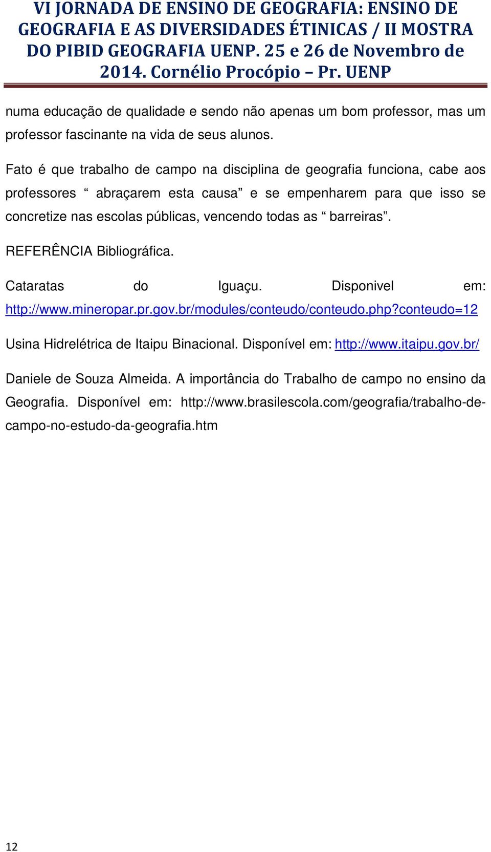 vencendo todas as barreiras. REFERÊNCIA Bibliográfica. Cataratas do Iguaçu. Disponivel em: http://www.mineropar.pr.gov.br/modules/conteudo/conteudo.php?