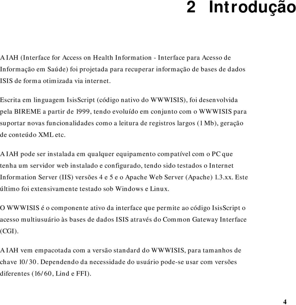 Escrita em linguagem IsisScript (código nativo do WWWISIS), foi desenvolvida pela BIREME a partir de 1999, tendo evoluído em conjunto com o WWWISIS para suportar novas funcionalidades como a leitura