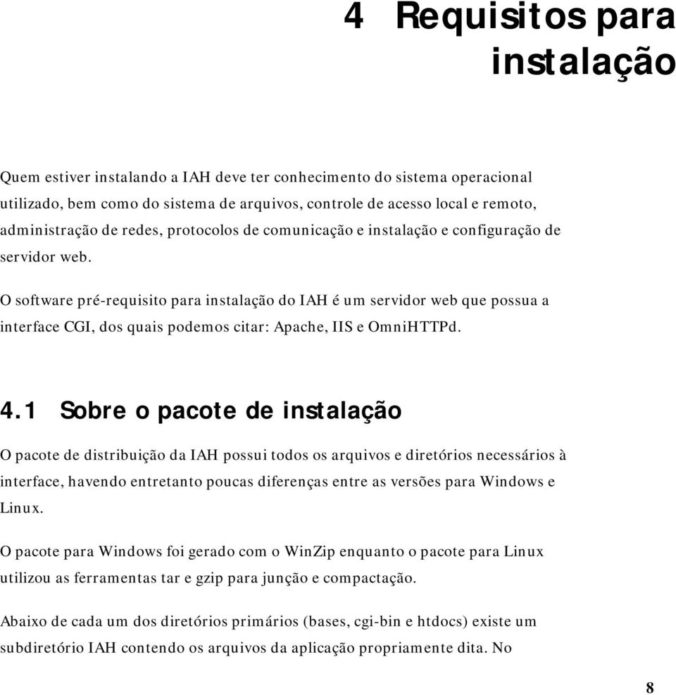 O software pré-requisito para instalação do IAH é um servidor web que possua a interface CGI, dos quais podemos citar: Apache, IIS e OmniHTTPd. 4.