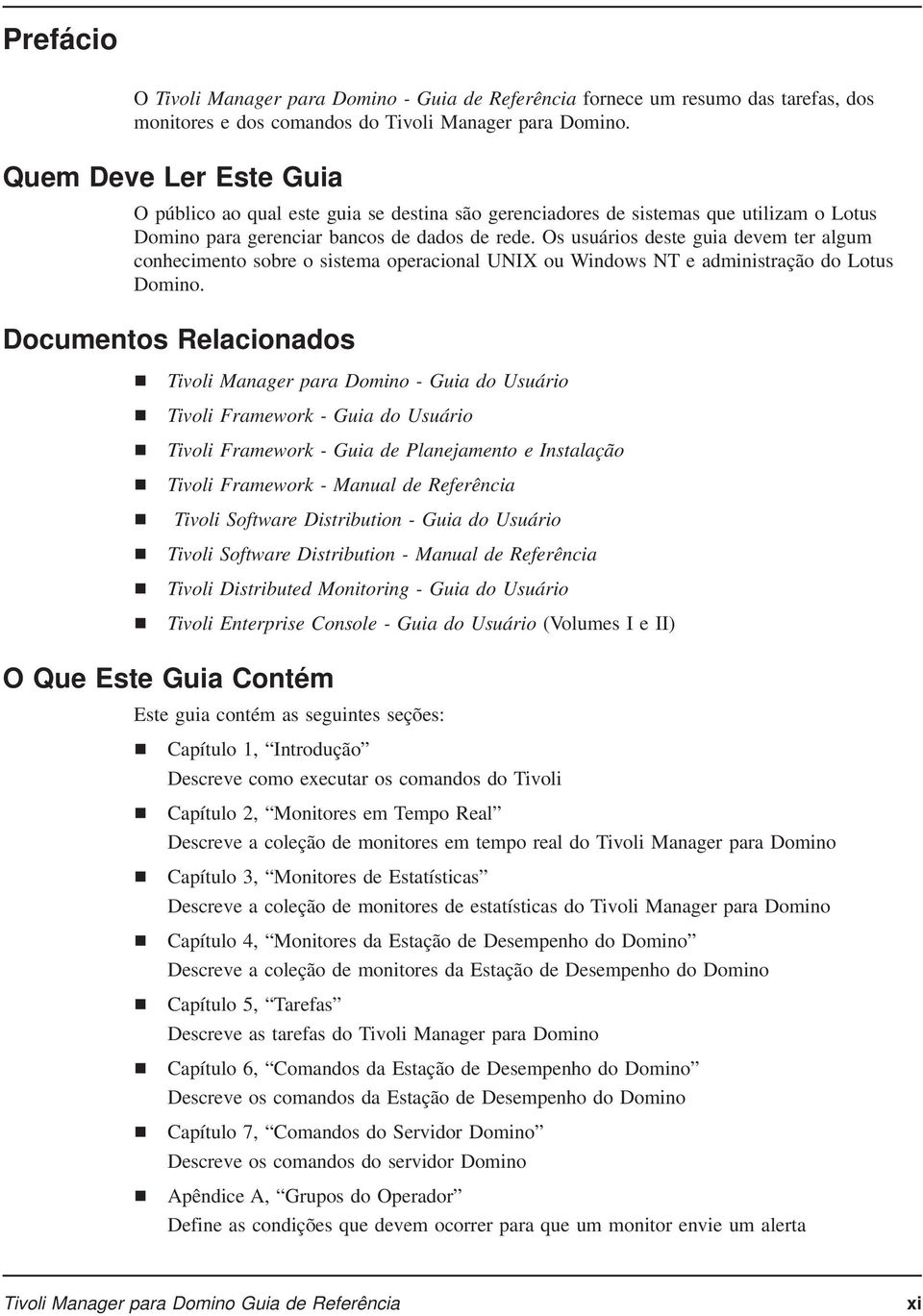 Os usuários deste guia devem ter algum conhecimento sobre o sistema operacional UNIX ou Windows NT e administração do Lotus Domino.