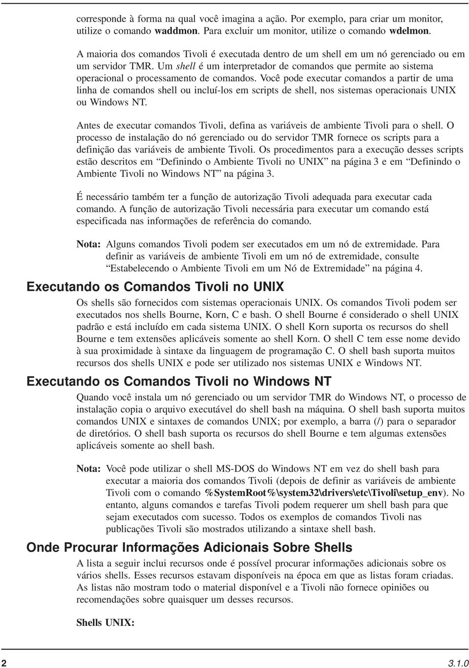 Um shell é um interpretador de comandos que permite ao sistema operacional o processamento de comandos.