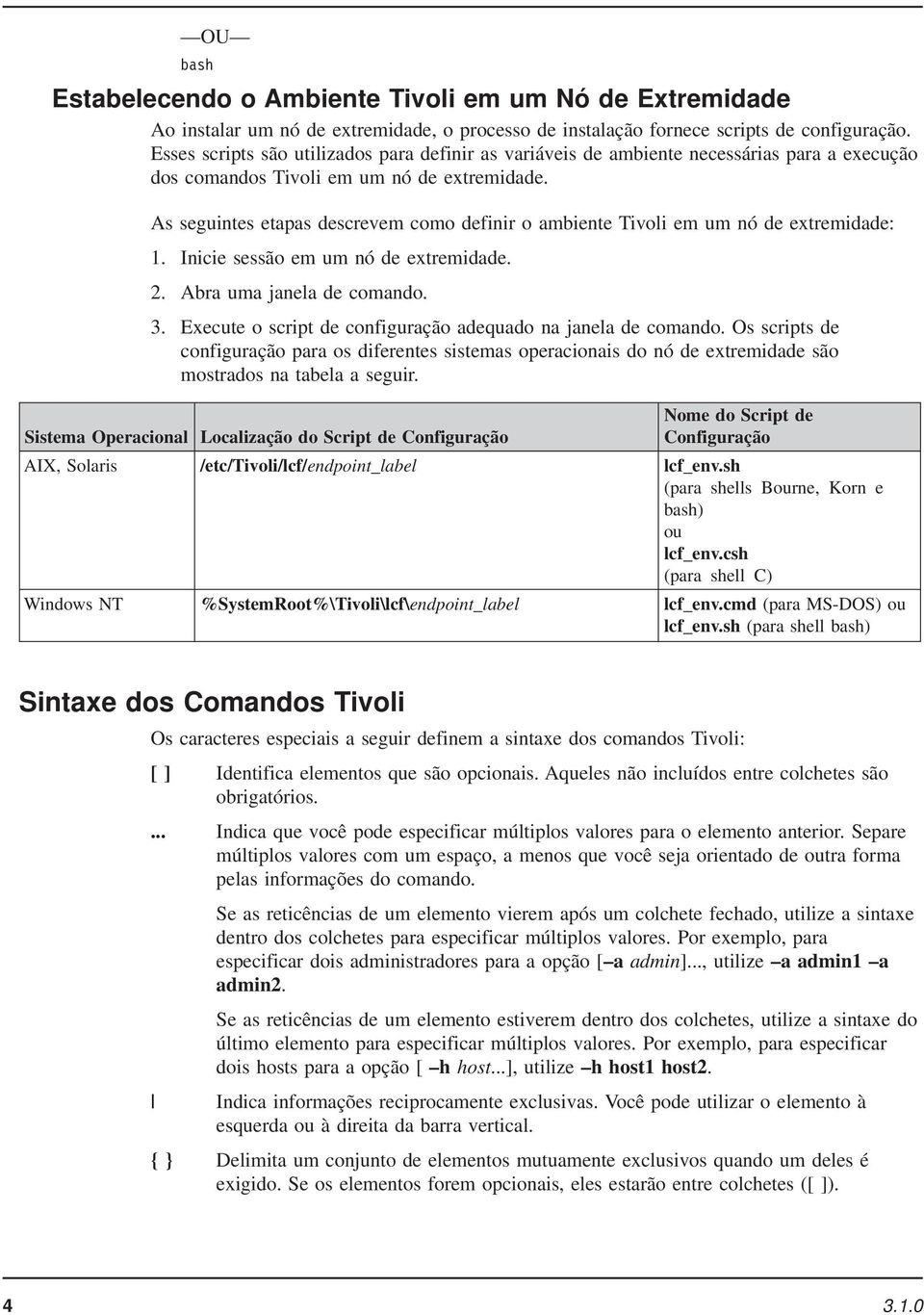 As seguintes etapas descrevem como definir o ambiente Tivoli em um nó de extremidade: 1. Inicie sessão em um nó de extremidade. 2. Abra uma janela de comando. 3.