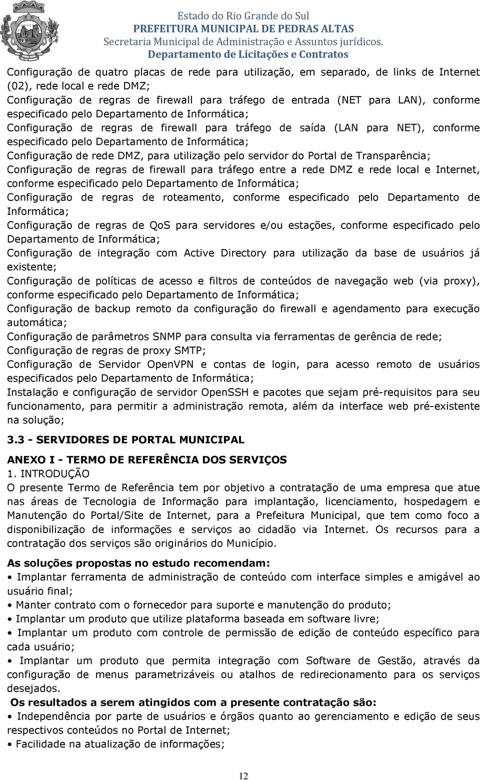 de rede DMZ, para utilização pelo servidor do Portal de Transparência; Configuração de regras de firewall para tráfego entre a rede DMZ e rede local e Internet, conforme especificado pelo