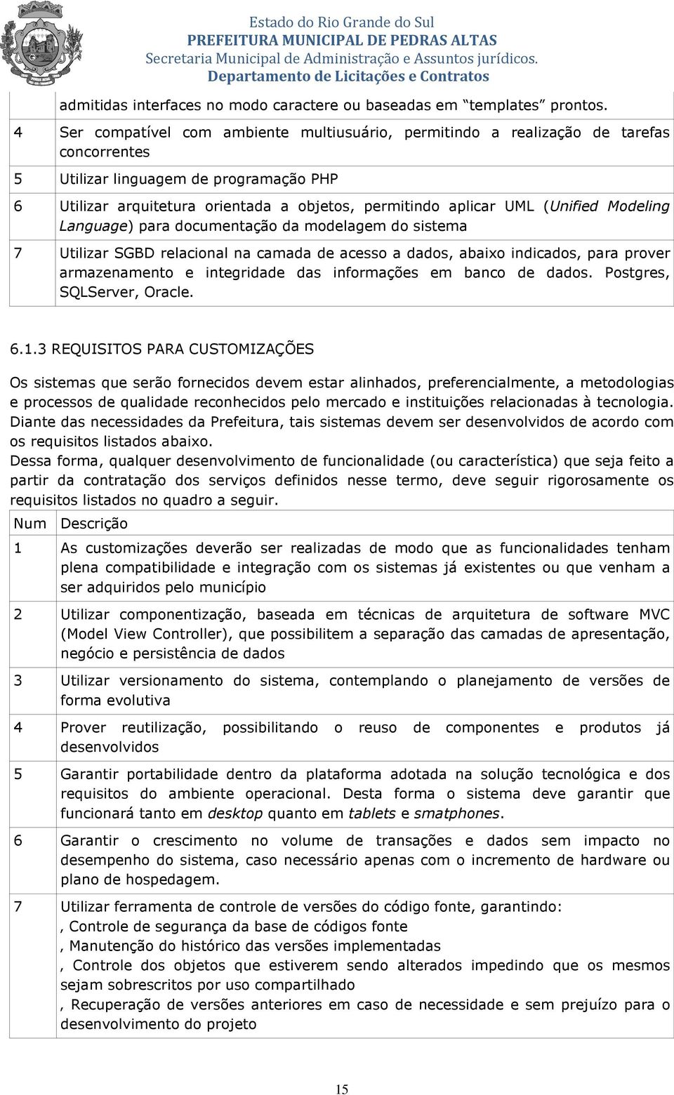 (Unified Modeling Language) para documentação da modelagem do sistema 7 Utilizar SGBD relacional na camada de acesso a dados, abaixo indicados, para prover armazenamento e integridade das informações