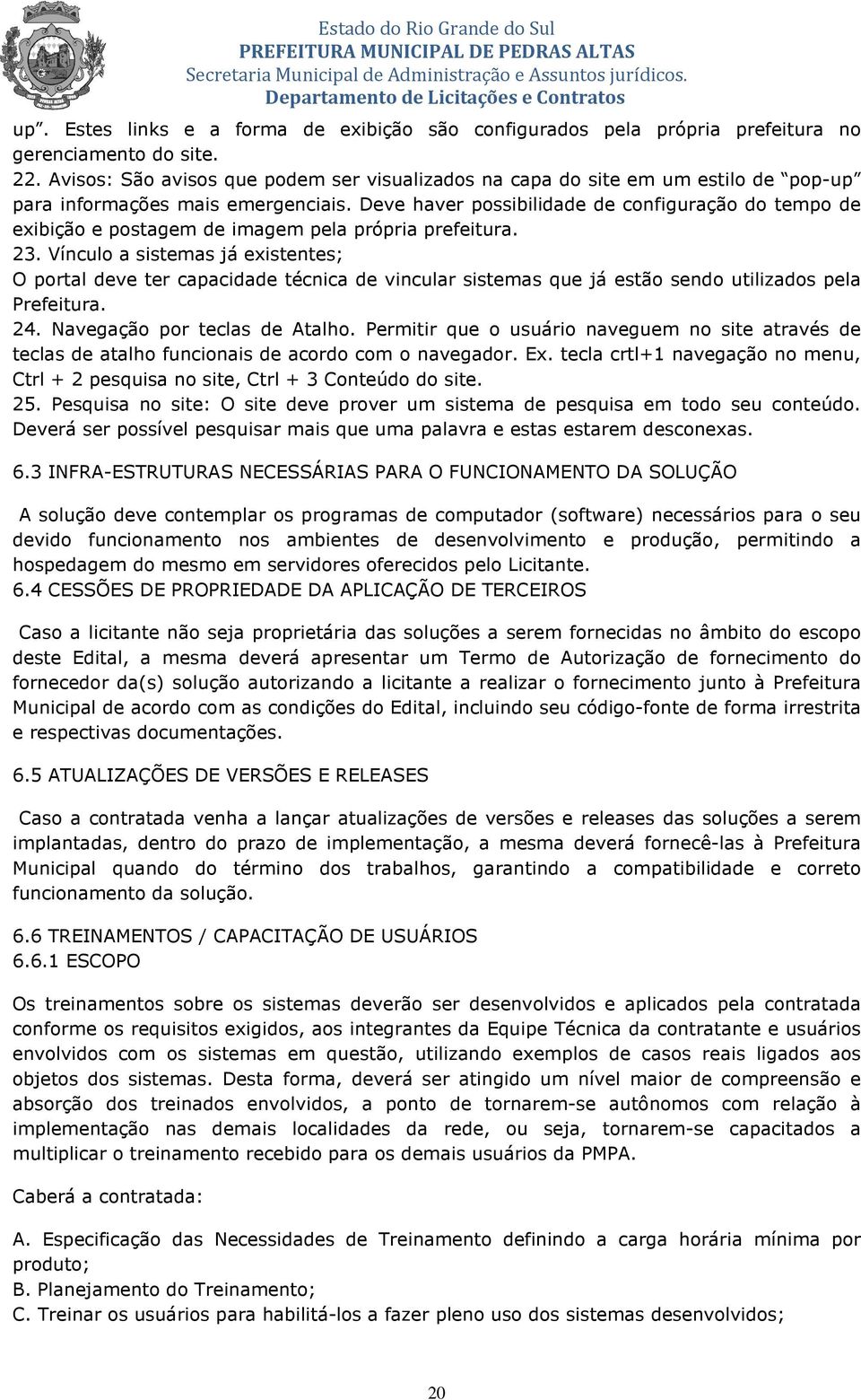 Deve haver possibilidade de configuração do tempo de exibição e postagem de imagem pela própria prefeitura. 23.