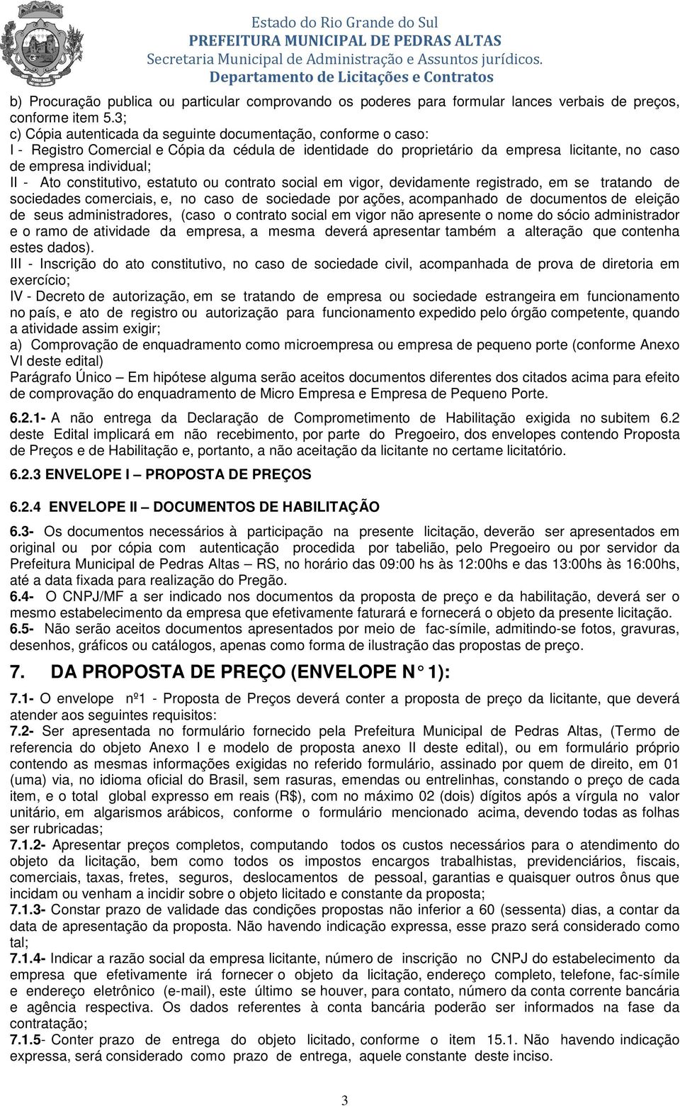 constitutivo, estatuto ou contrato social em vigor, devidamente registrado, em se tratando de sociedades comerciais, e, no caso de sociedade por ações, acompanhado de documentos de eleição de seus